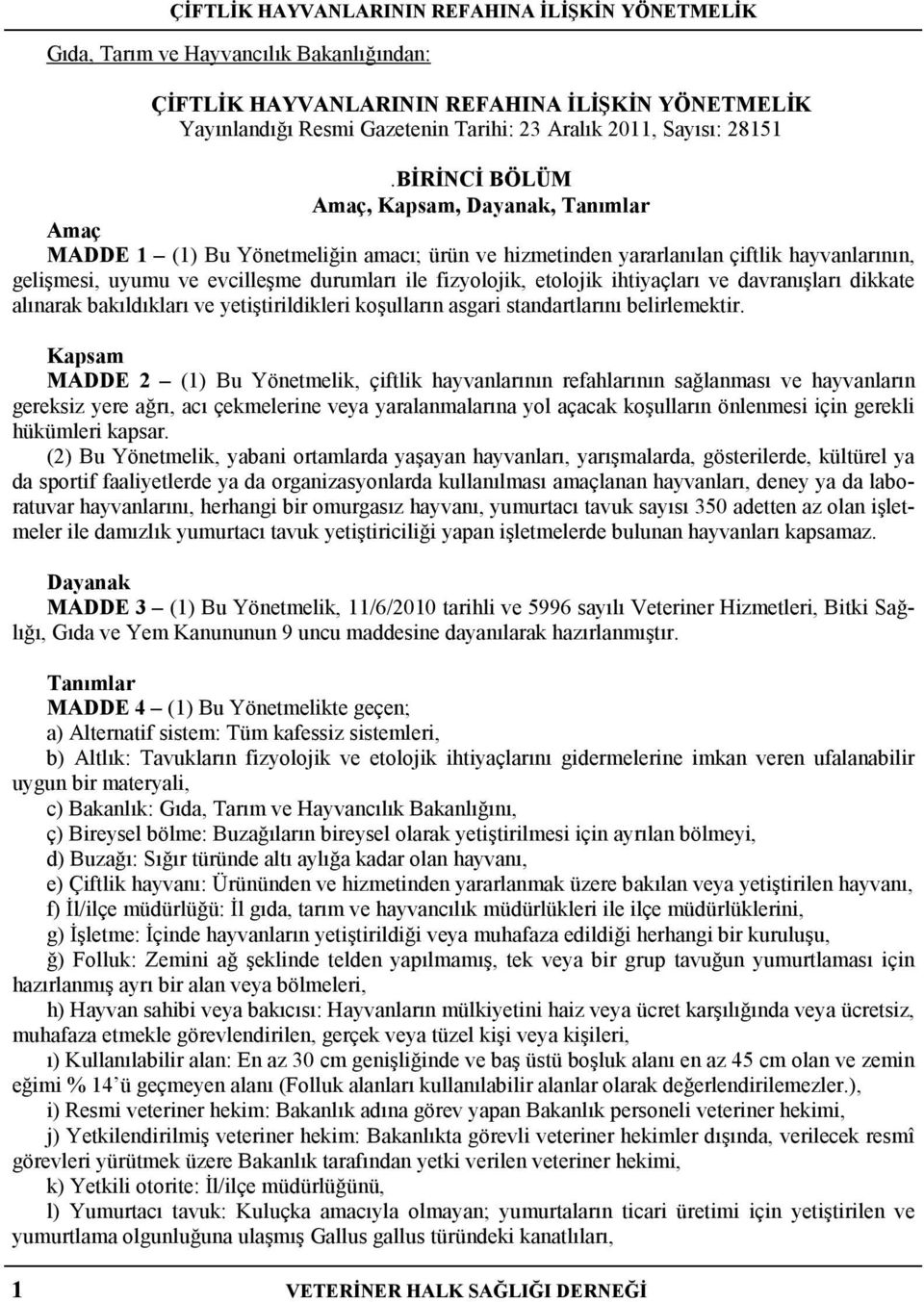 BİRİNCİ BÖLÜM Amaç, Kapsam, Dayanak, Tanımlar Amaç MADDE 1 (1) Bu Yönetmeliğin amacı; ürün ve hizmetinden yararlanılan çiftlik hayvanlarının, gelişmesi, uyumu ve evcilleşme durumları ile fizyolojik,