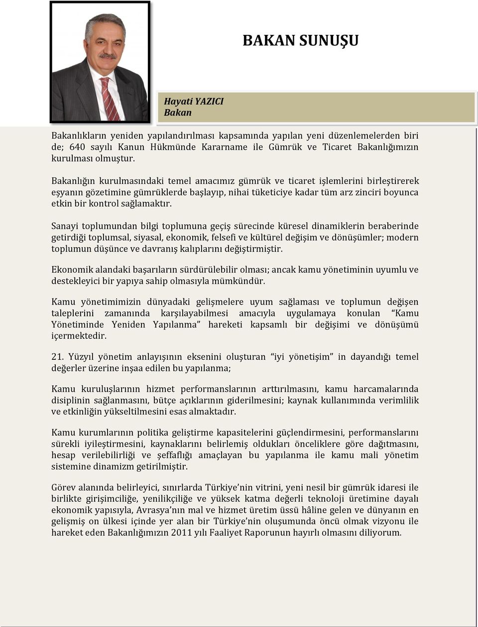 Bakanlığın kurulmasındaki temel amacımız gümrük ve ticaret işlemlerini birleştirerek eşyanın gözetimine gümrüklerde başlayıp, nihai tüketiciye kadar tüm arz zinciri boyunca etkin bir kontrol