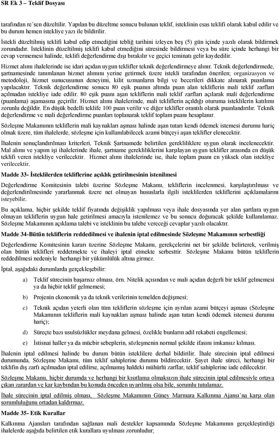 İsteklinin düzeltilmiş teklifi kabul etmediğini süresinde bildirmesi veya bu süre içinde herhangi bir cevap vermemesi halinde, teklifi değerlendirme dışı bırakılır ve geçici teminatı gelir kaydedilir.