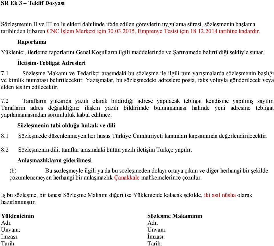 1 Sözleşme Makamı ve Tedarikçi arasındaki bu sözleşme ile ilgili tüm yazışmalarda sözleşmenin başlığı ve kimlik numarası belirtilecektir.