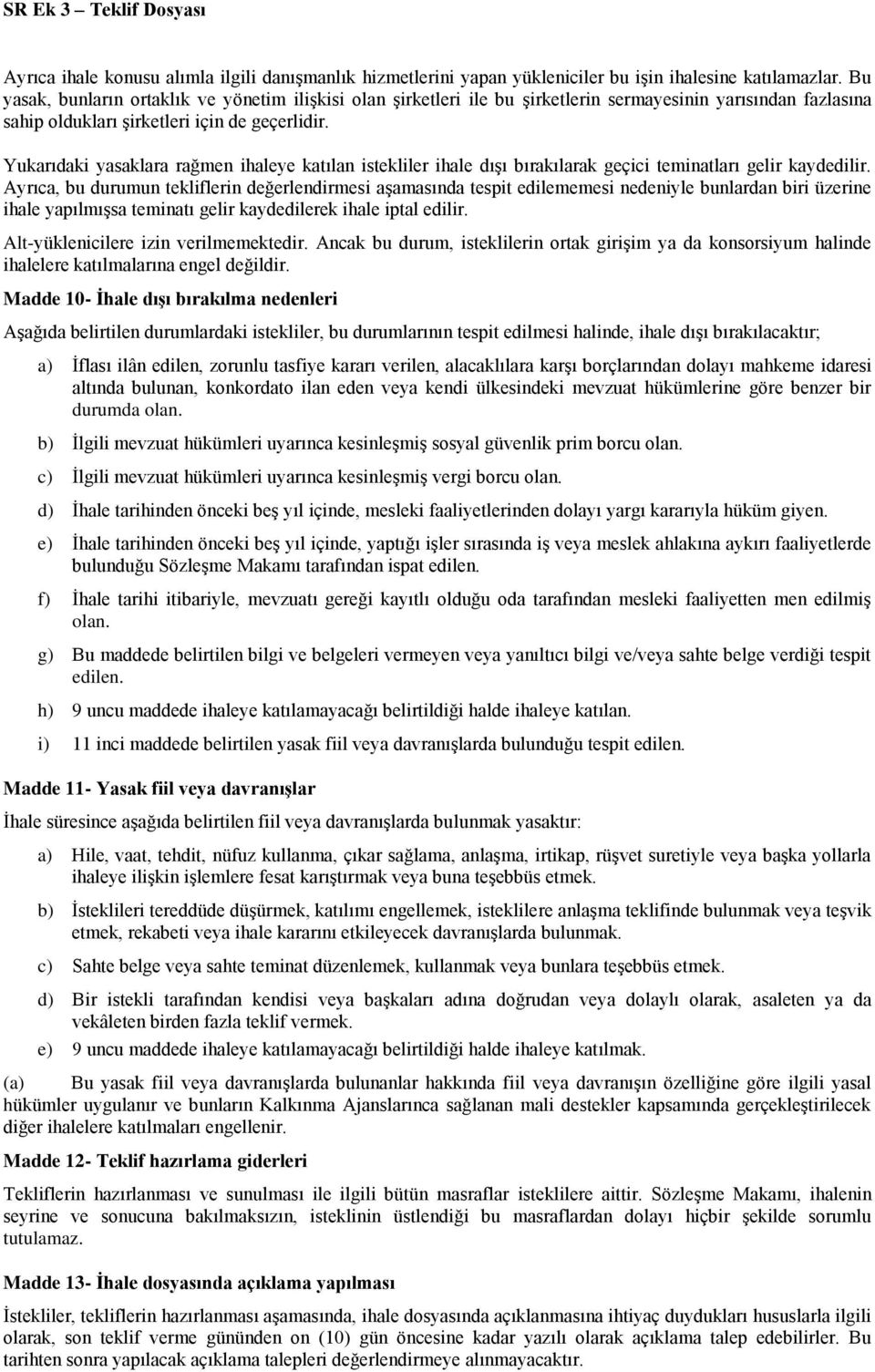 Yukarıdaki yasaklara rağmen ihaleye katılan istekliler ihale dışı bırakılarak geçici teminatları gelir kaydedilir.