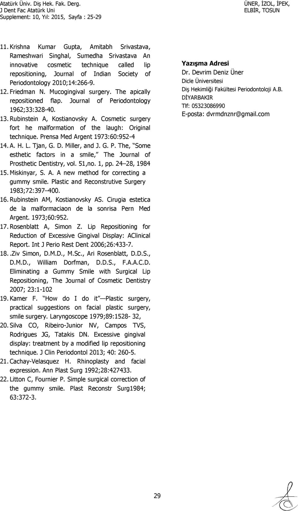 Cosmetic surgery fort he malformation of the laugh: Original technique. Prensa Med Argent 1973:60:952-4 14. A. H. L. Tjan, G. D. Miller, and J. G. P. The, Some esthetic factors in a smile, The Journal of Prosthetic Dentistry, vol.