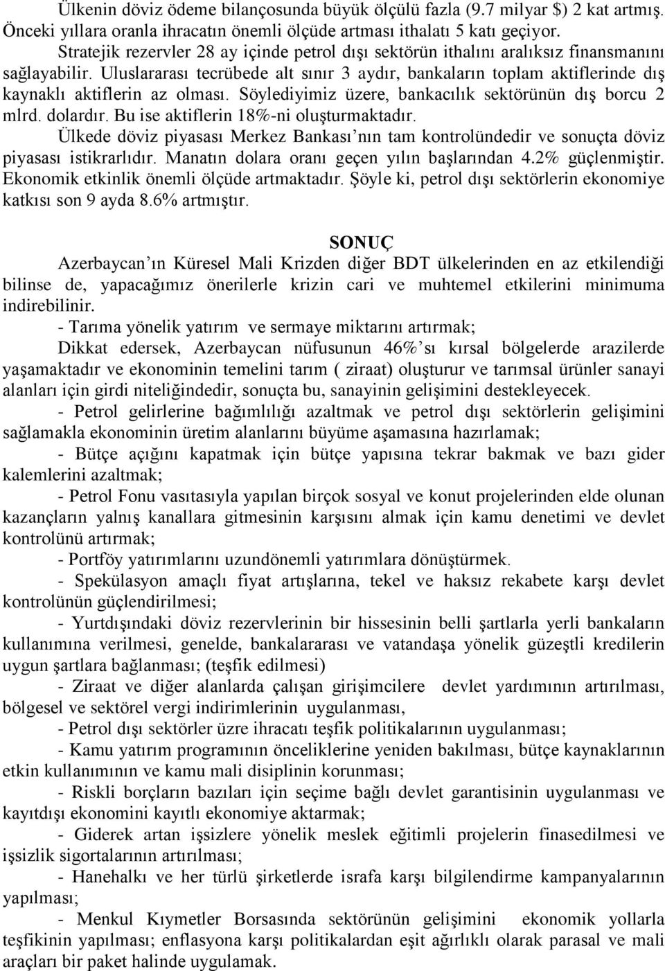 Uluslararası tecrübede alt sınır 3 aydır, bankaların toplam aktiflerinde dış kaynaklı aktiflerin az olması. Söylediyimiz üzere, bankacılık sektörünün dış borcu 2 mlrd. dolardır.