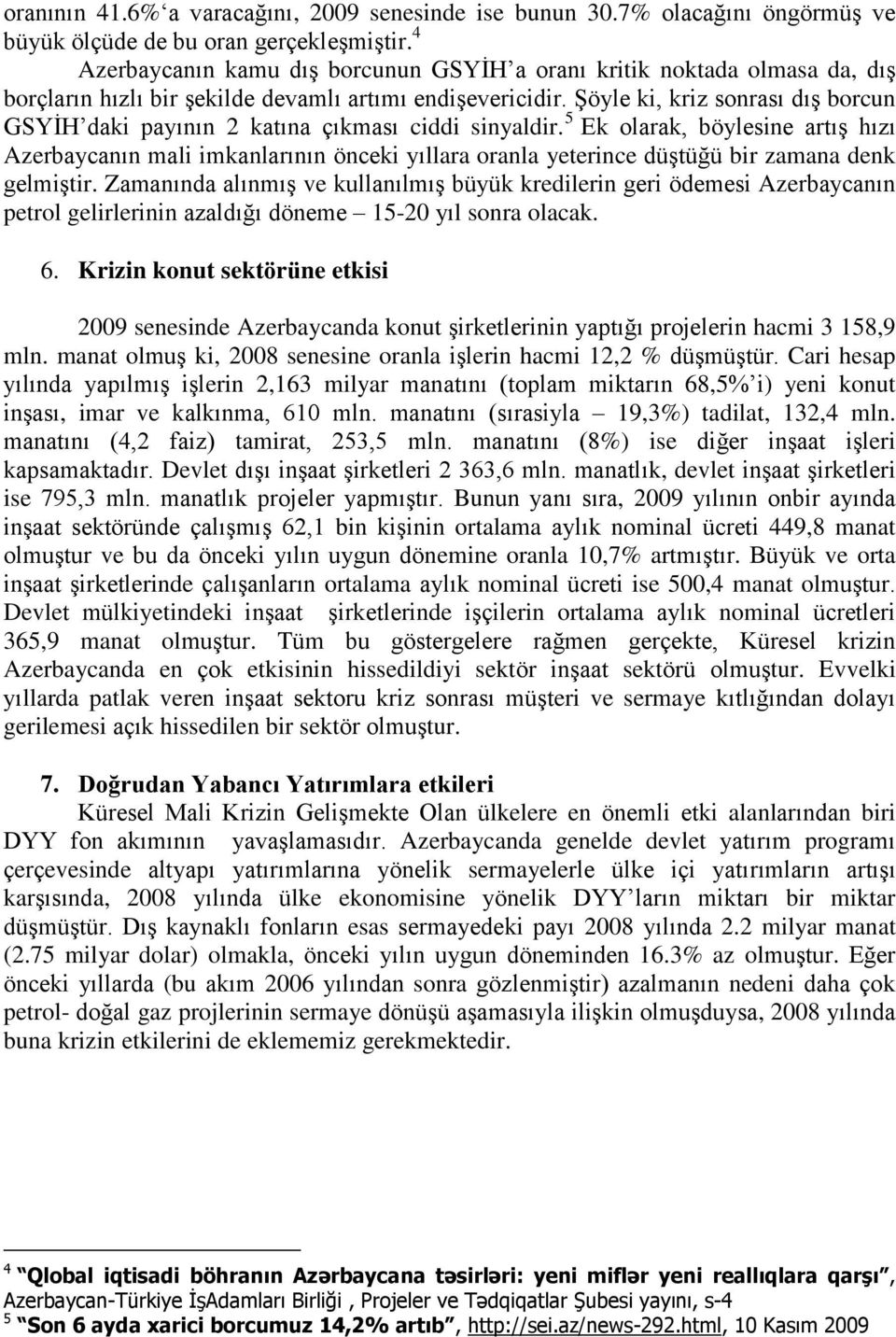 Şöyle ki, kriz sonrası dış borcun GSYİH daki payının 2 katına çıkması ciddi sinyaldir.