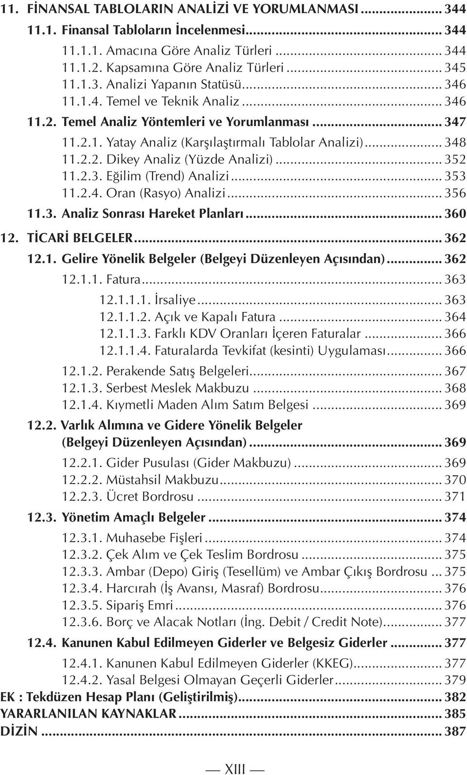 .. 352 11.2.3. Eğilim (Trend) Analizi... 353 11.2.4. Oran (Rasyo) Analizi... 356 11.3. Analiz Sonrası Hareket Planları... 360 12. TİCARİ BELGELER... 362 12.1. Gelire Yönelik Belgeler (Belgeyi Düzenleyen Açısından).