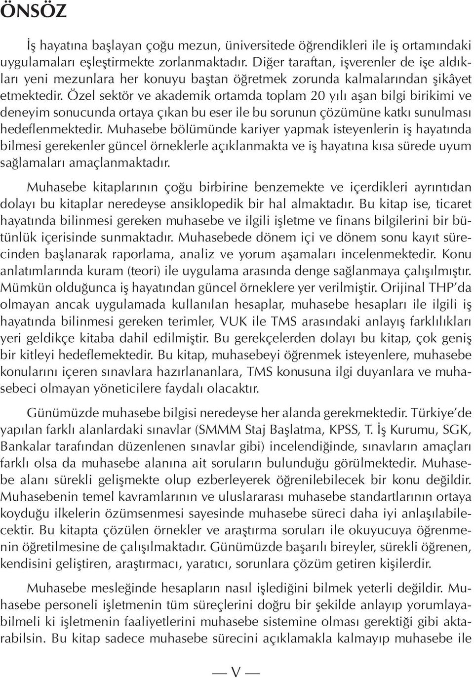 Özel sektör ve akademik ortamda toplam 20 yılı aşan bilgi birikimi ve deneyim sonucunda ortaya çıkan bu eser ile bu sorunun çözümüne katkı sunulması hedeflenmektedir.