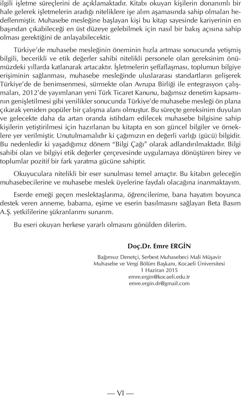 Türkiye de muhasebe mesleğinin öneminin hızla artması sonucunda yetişmiş bilgili, becerikli ve etik değerler sahibi nitelikli personele olan gereksinim önümüzdeki yıllarda katlanarak artacaktır.