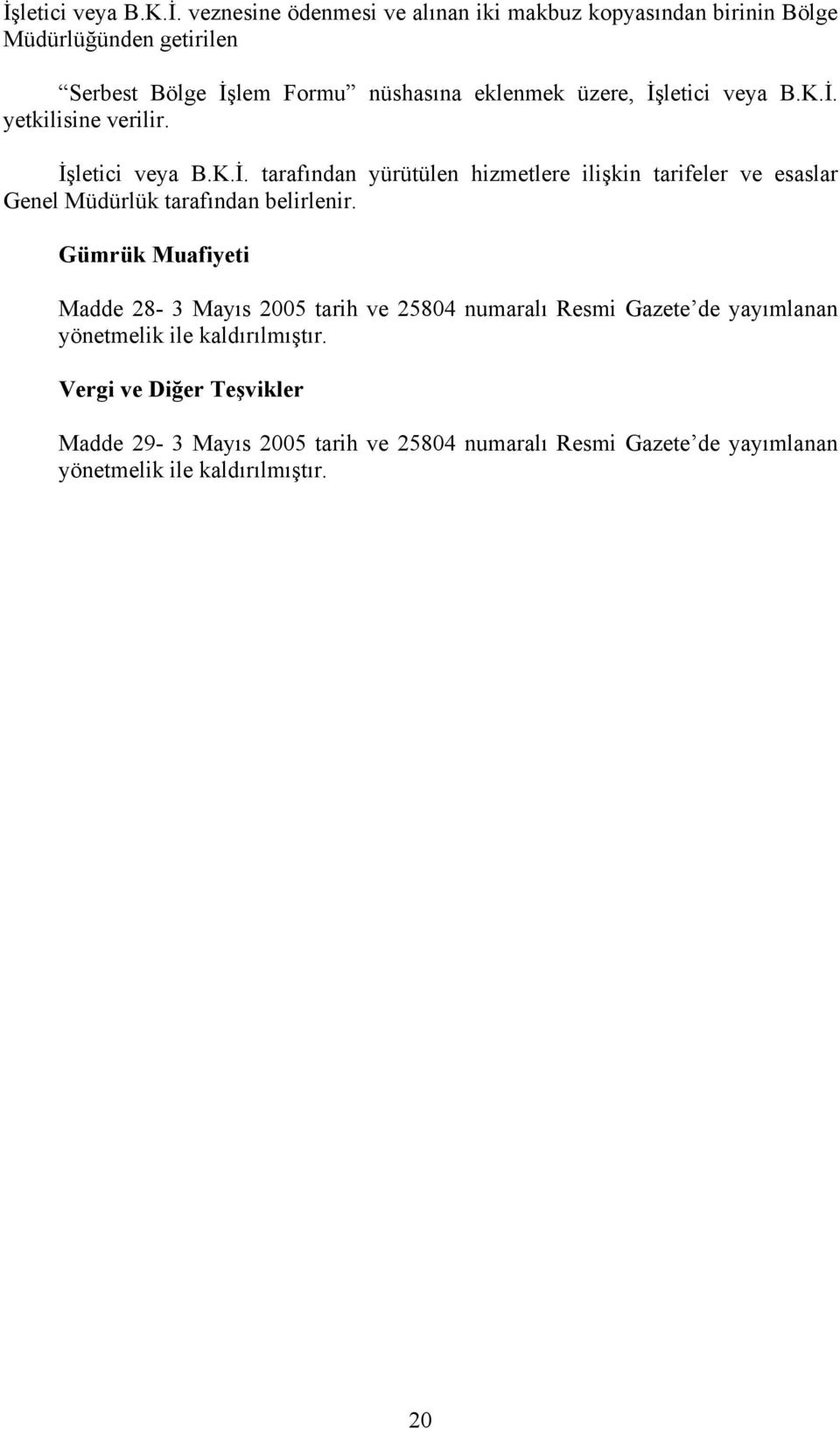 Gümrük Muafiyeti Madde 28-3 Mayıs 2005 tarih ve 25804 numaralı Resmi Gazete de yayımlanan yönetmelik ile kaldırılmıştır.