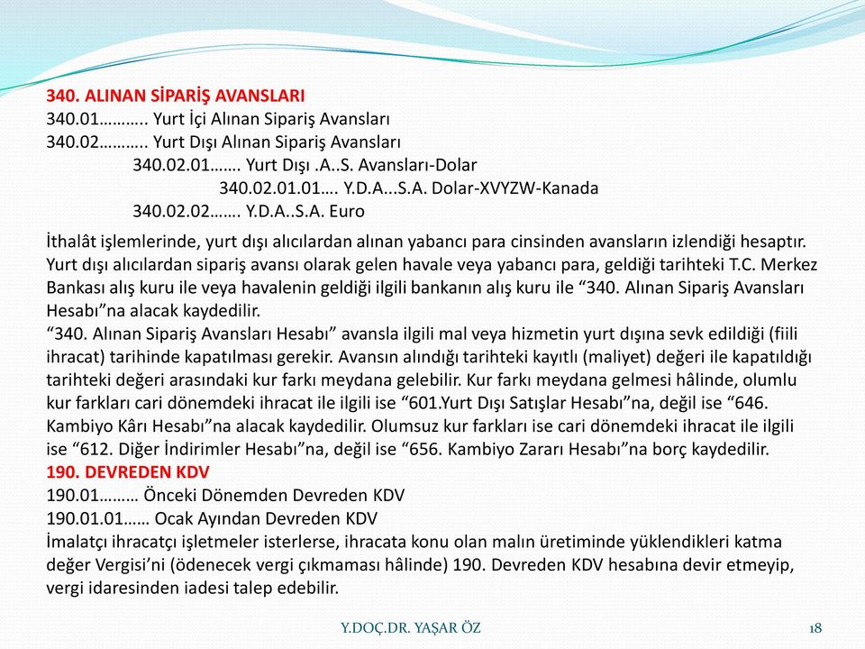 Yurt dışı alıcılardan sipariş avansı olarak gelen havale veya yabancı para, geldiği tarihteki T.C. Merkez Bankası alış kuru ile veya havalenin geldiği ilgili bankanın alış kuru ile 340.