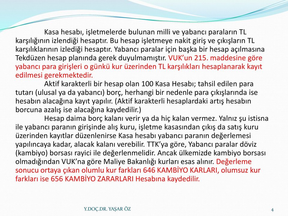 maddesine göre yabancı para girişleri o günkü kur üzerinden TL karşılıkları hesaplanarak kayıt edilmesi gerekmektedir.