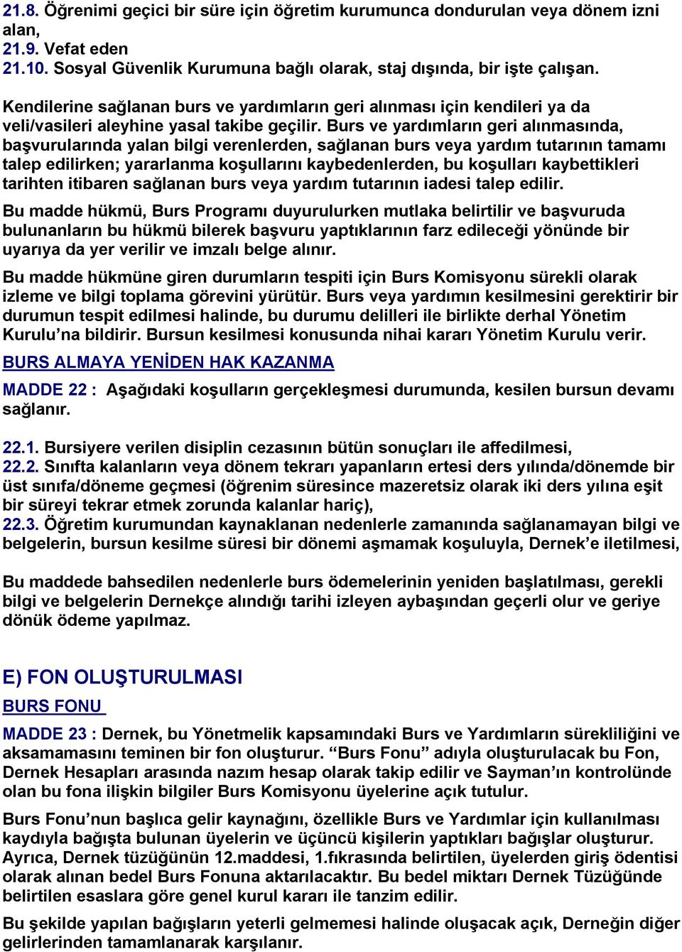 Burs ve yardımların geri alınmasında, başvurularında yalan bilgi verenlerden, sağlanan burs veya yardım tutarının tamamı talep edilirken; yararlanma koşullarını kaybedenlerden, bu koşulları