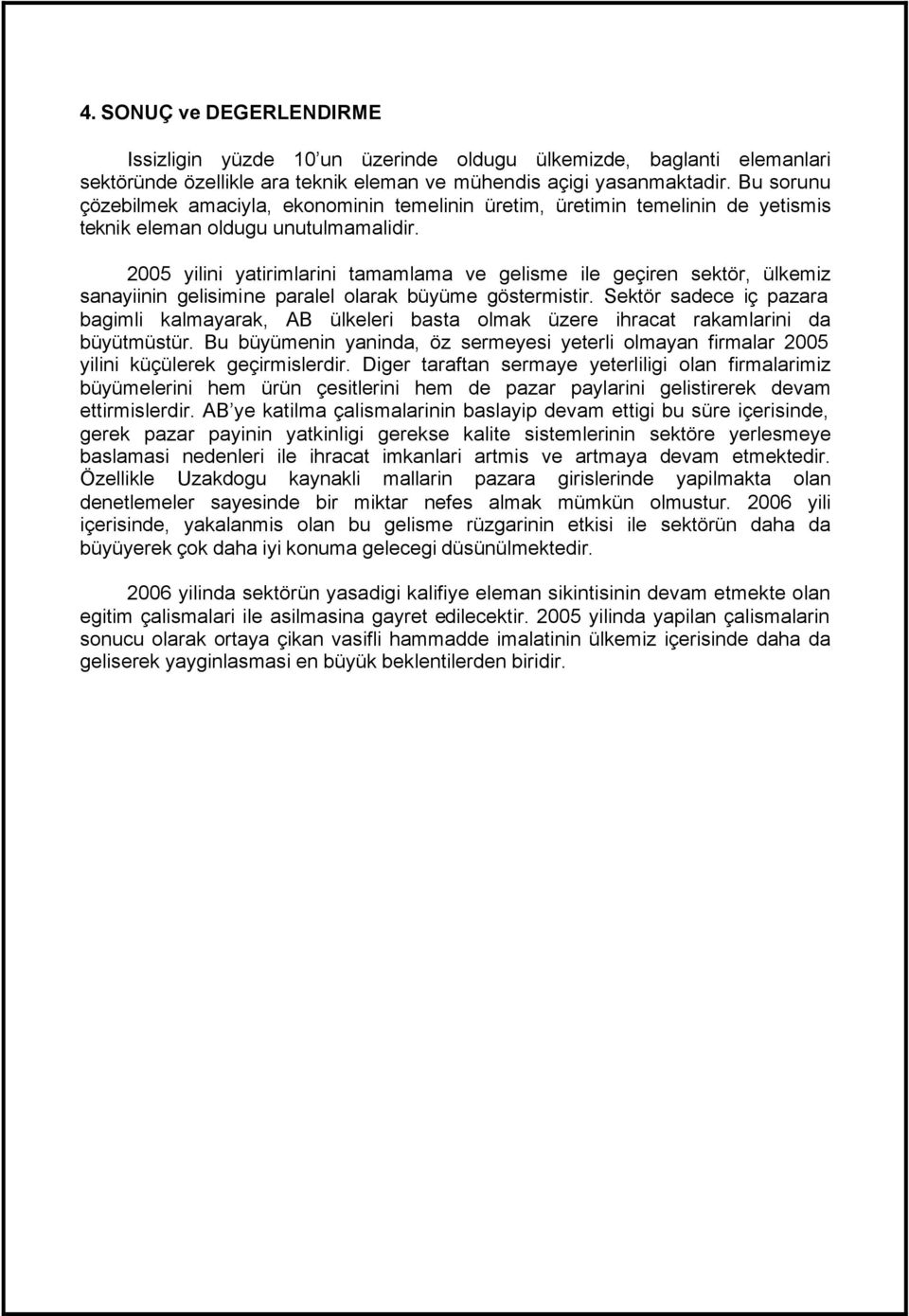 2005 yilini yatirimlarini tamamlama ve gelisme ile geçiren sektör, ülkemiz sanayiinin gelisimine paralel olarak büyüme göstermistir.