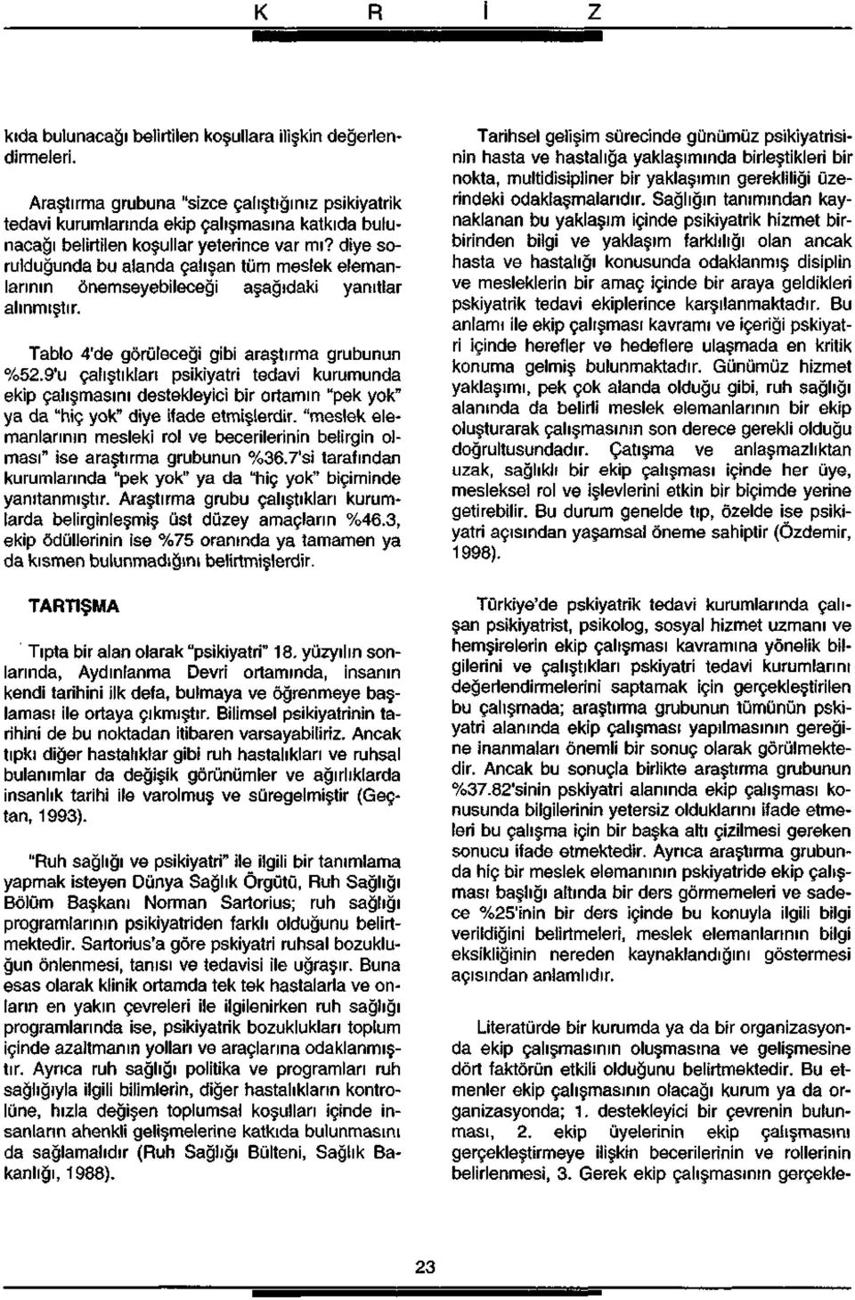 diye sorulduğunda bu alanda çalışan tüm meslek elemanlarının önemseyebileceği aşağıdaki yanıtlar alınmıştır. Tablo 4'de görüleceği gibi araştırma grubunun 52.