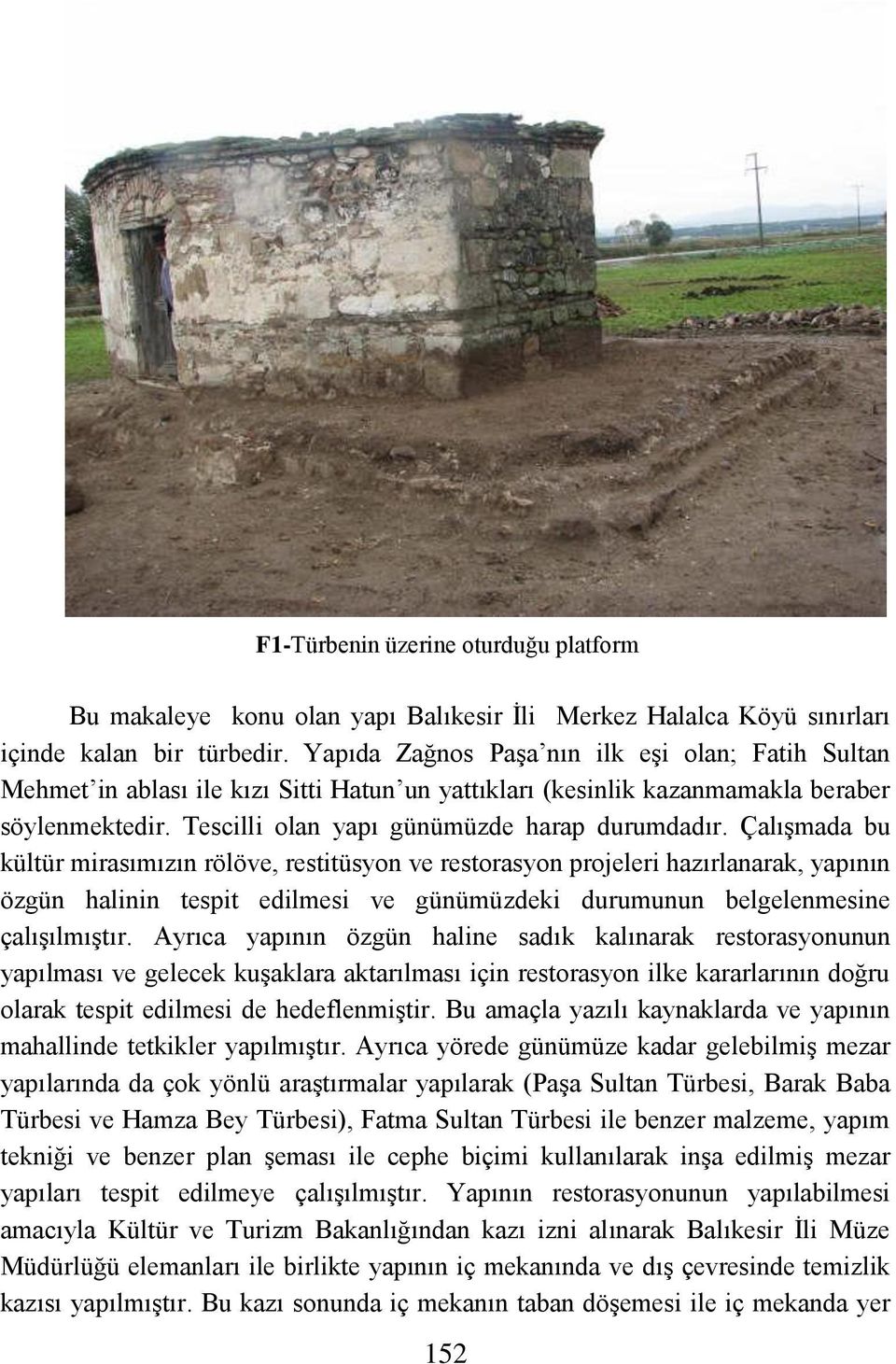 Çalışmada bu kültür mirasımızın rölöve, restitüsyon ve restorasyon projeleri hazırlanarak, yapının özgün halinin tespit edilmesi ve günümüzdeki durumunun belgelenmesine çalışılmıştır.