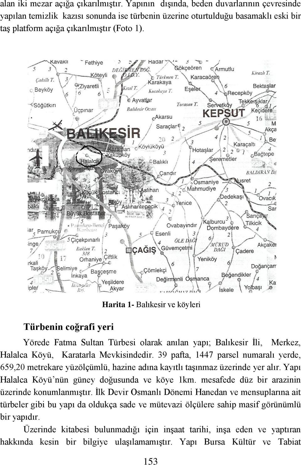 Türbenin coğrafi yeri Harita 1- Balıkesir ve köyleri Yörede Fatma Sultan Türbesi olarak anılan yapı; Balıkesir İli, Merkez, Halalca Köyü, Karatarla Mevkisindedir.