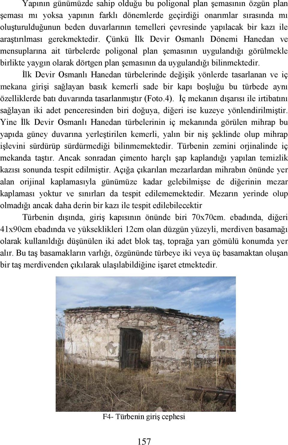 Çünkü İlk Devir Osmanlı Dönemi Hanedan ve mensuplarına ait türbelerde poligonal plan şemasının uygulandığı görülmekle birlikte yaygın olarak dörtgen plan şemasının da uygulandığı bilinmektedir.