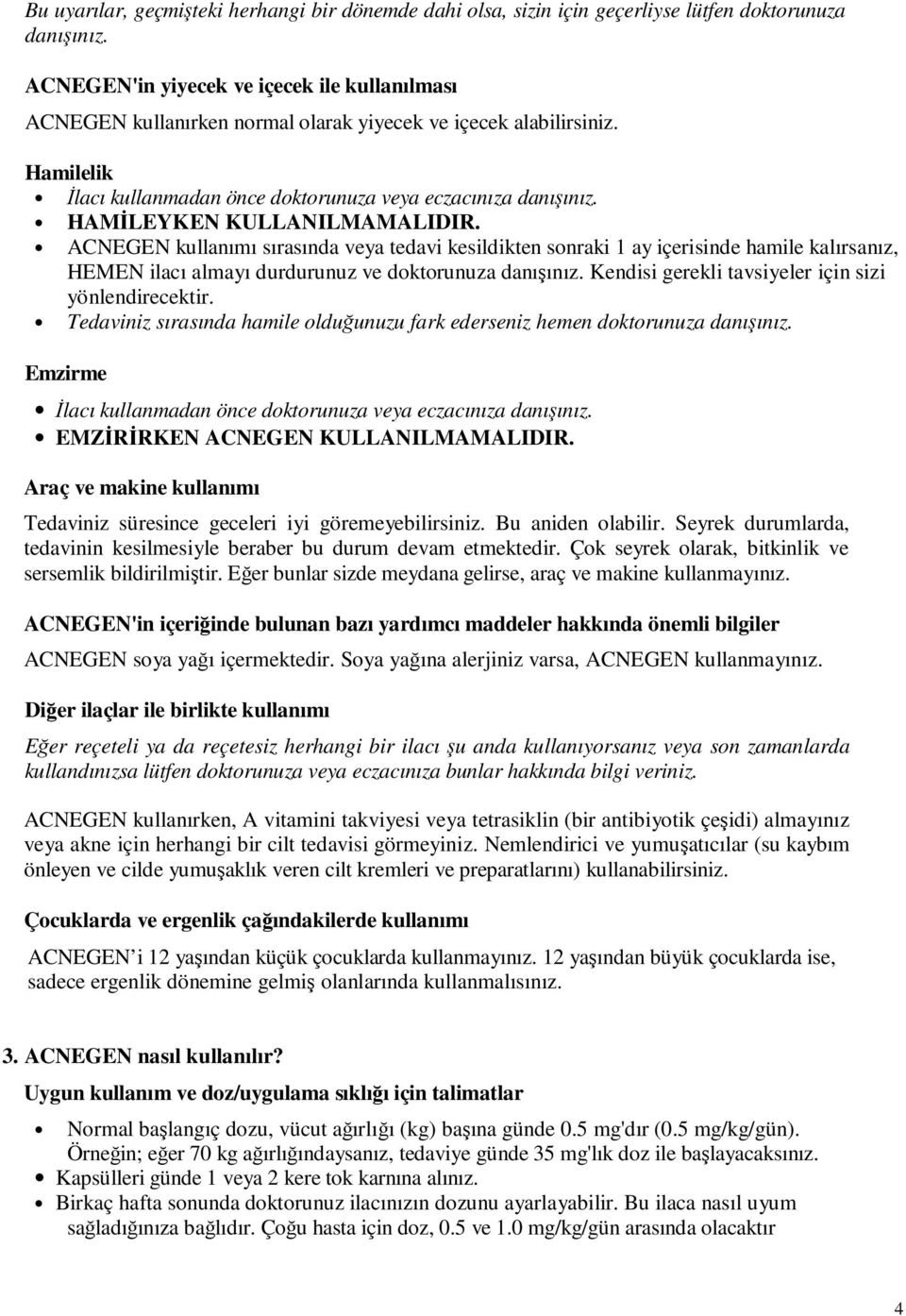 HAMİLEYKEN KULLANILMAMALIDIR. ACNEGEN kullanımı sırasında veya tedavi kesildikten sonraki 1 ay içerisinde hamile kalırsanız, HEMEN ilacı almayı durdurunuz ve doktorunuza danışınız.