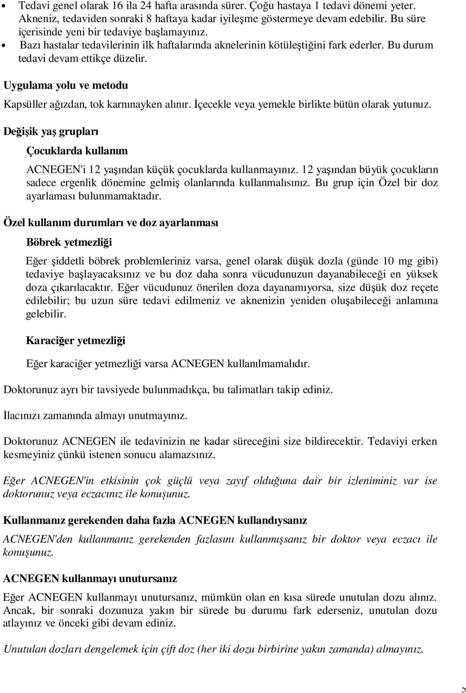 Uygulama yolu ve metodu Kapsüller ağızdan, tok karnınayken alınır. İçecekle veya yemekle birlikte bütün olarak yutunuz.