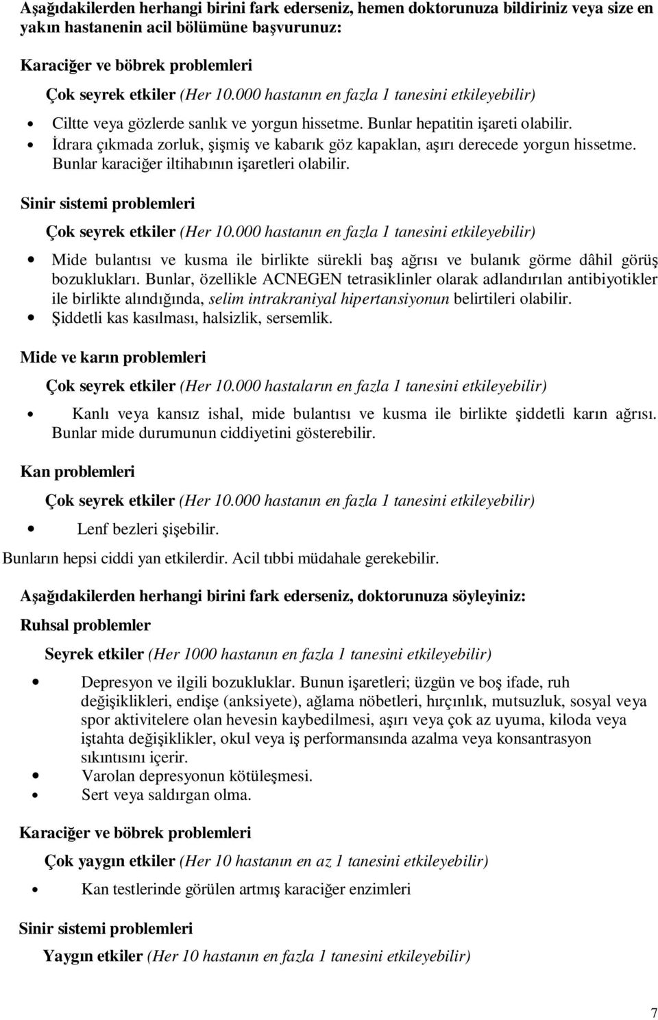 Sinir sistemi problemleri Mide bulantısı ve kusma ile birlikte sürekli baş ağrısı ve bulanık görme dâhil görüş bozuklukları.