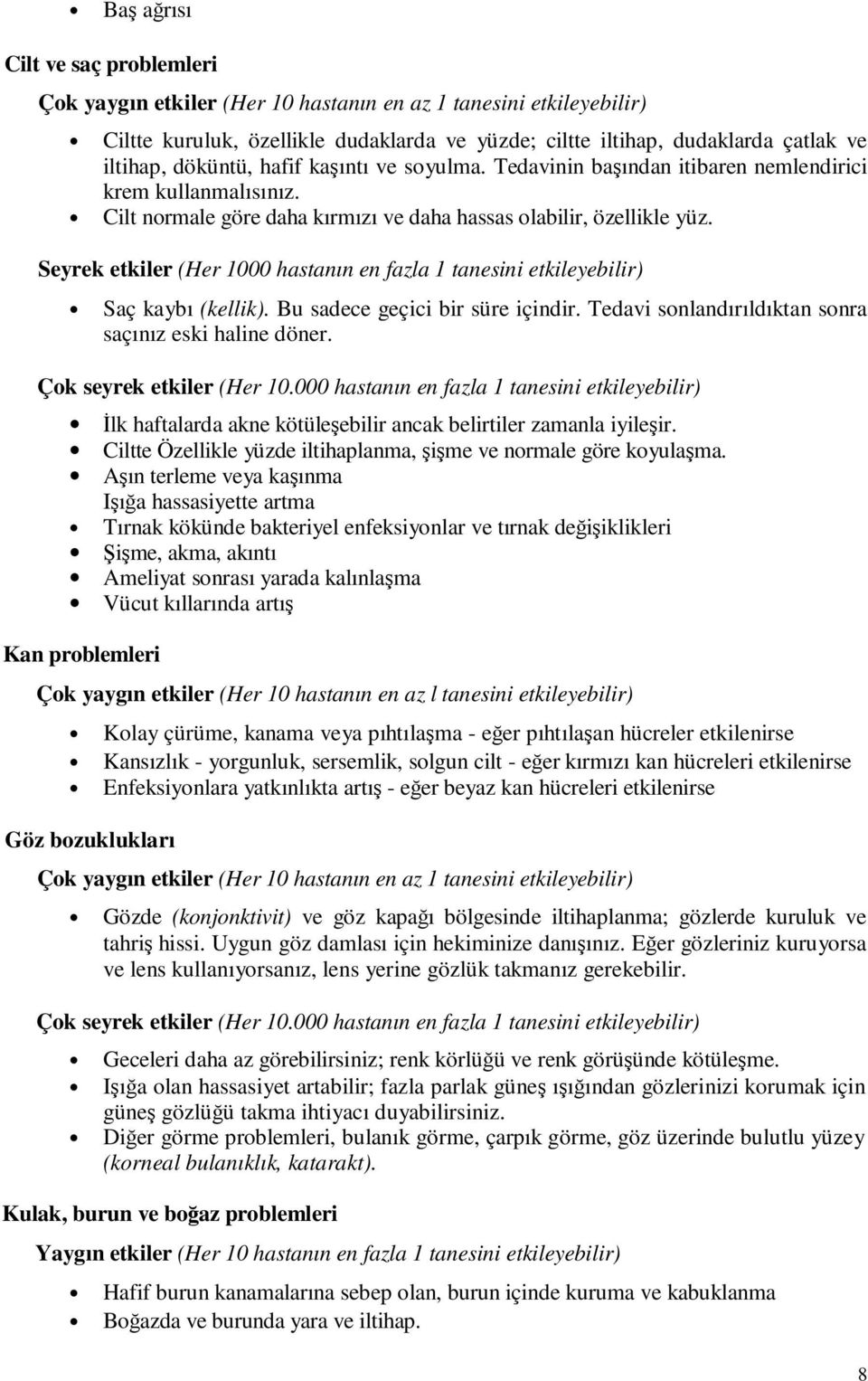 Seyrek etkiler (Her 1000 hastanın en fazla 1 tanesini etkileyebilir) Saç kaybı (kellik). Bu sadece geçici bir süre içindir. Tedavi sonlandırıldıktan sonra saçınız eski haline döner.