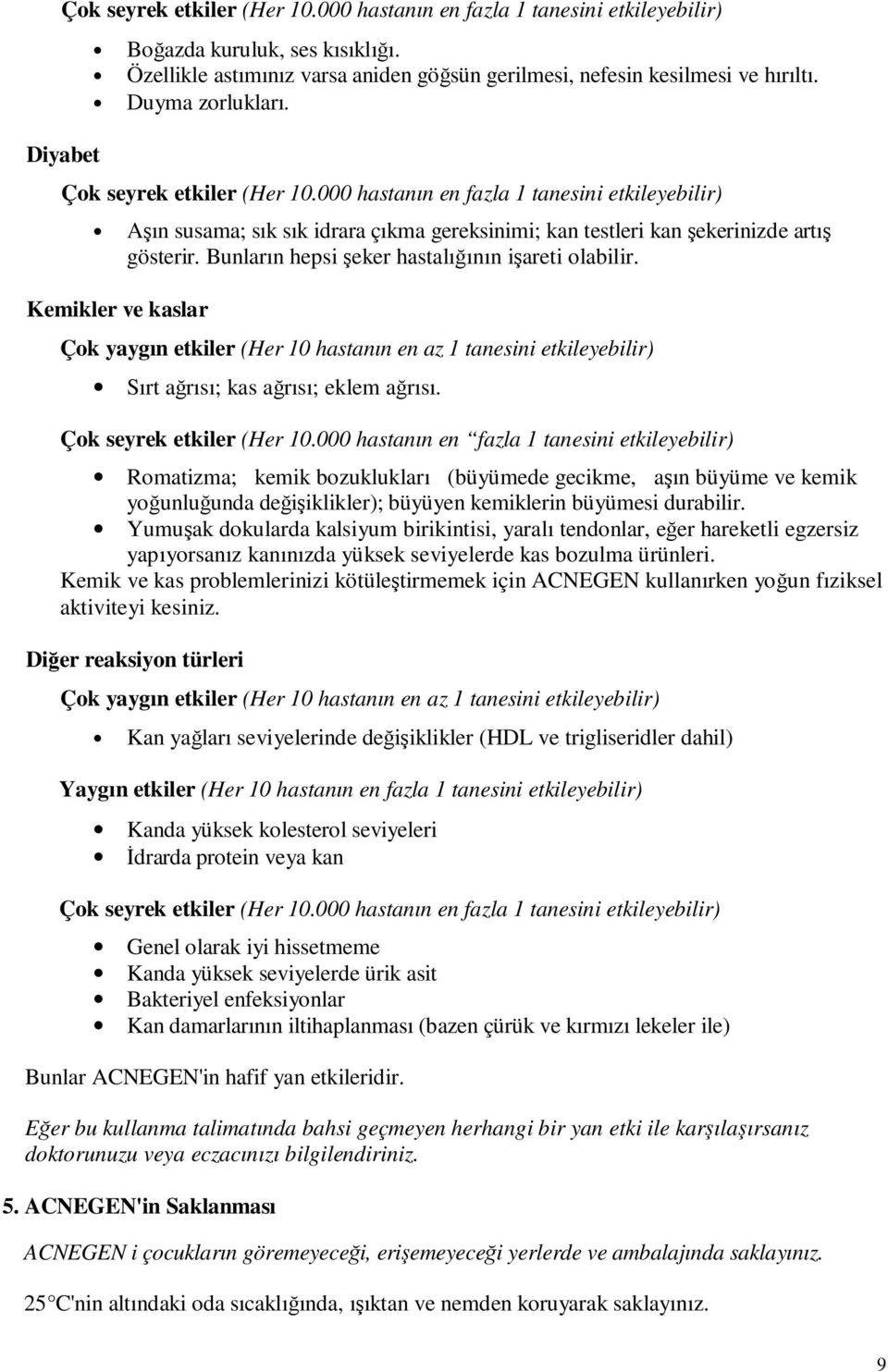 Kemikler ve kaslar Çok yaygın etkiler (Her 10 hastanın en az 1 tanesini etkileyebilir) Sırt ağrısı; kas ağrısı; eklem ağrısı. Çok seyrek etkiler (Her 10.