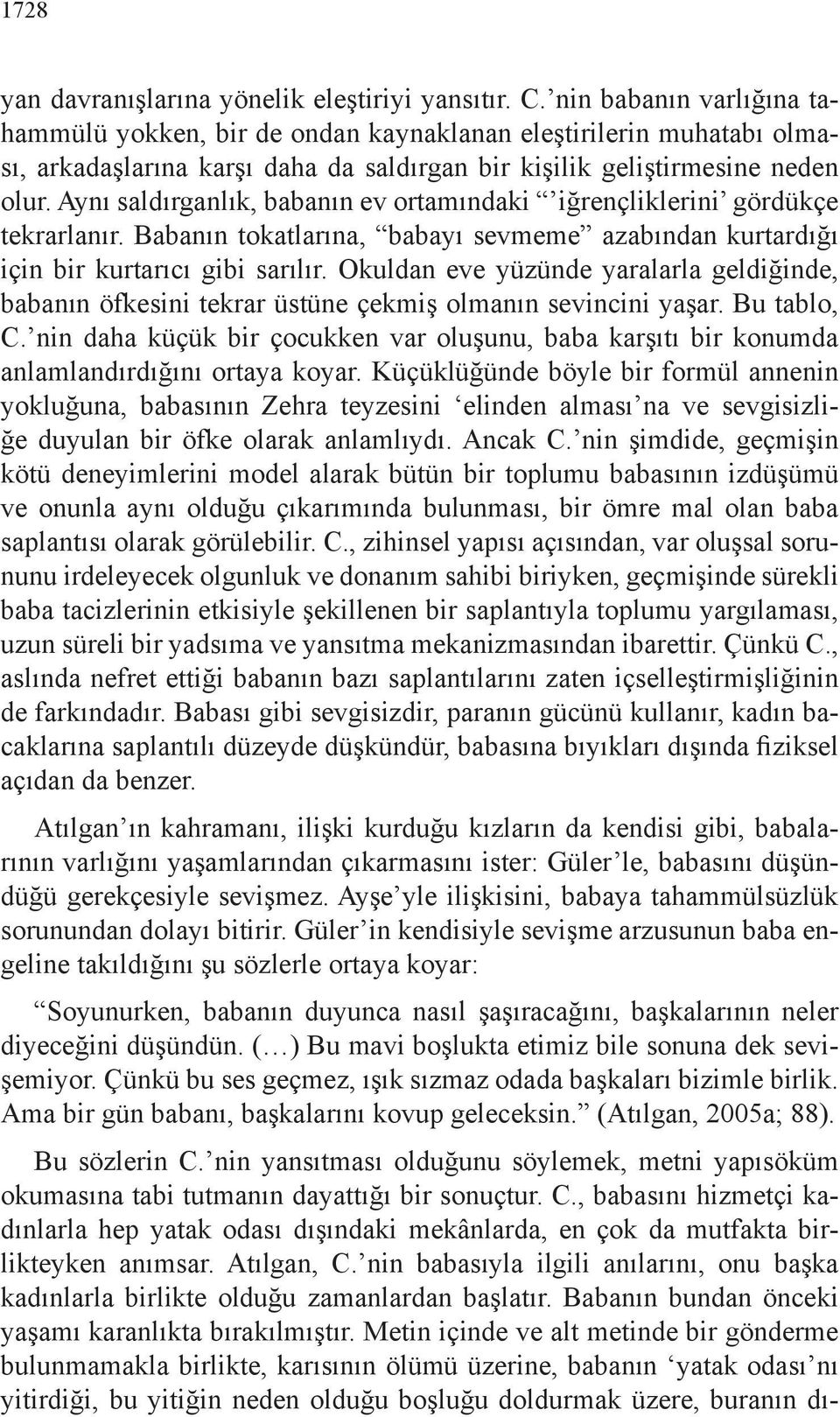 Aynı saldırganlık, babanın ev ortamındaki iğrençliklerini gördükçe tekrarlanır. Babanın tokatlarına, babayı sevmeme azabından kurtardığı için bir kurtarıcı gibi sarılır.