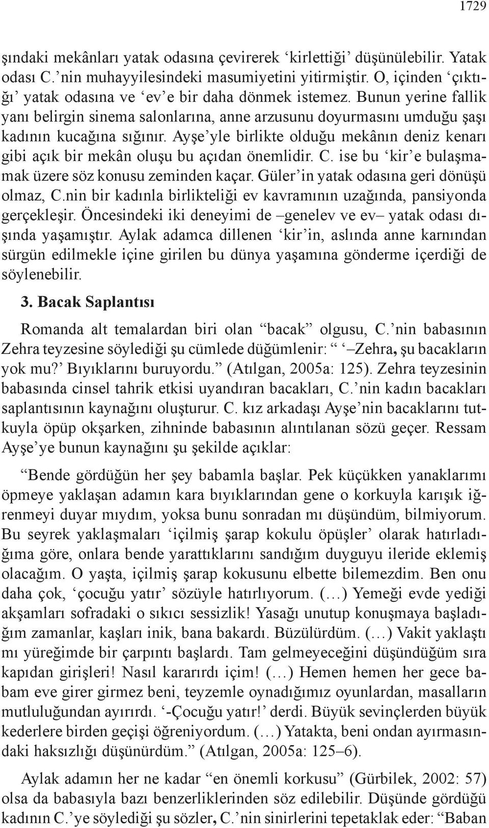 Ayşe yle birlikte olduğu mekânın deniz kenarı gibi açık bir mekân oluşu bu açıdan önemlidir. C. ise bu kir e bulaşmamak üzere söz konusu zeminden kaçar. Güler in yatak odasına geri dönüşü olmaz, C.