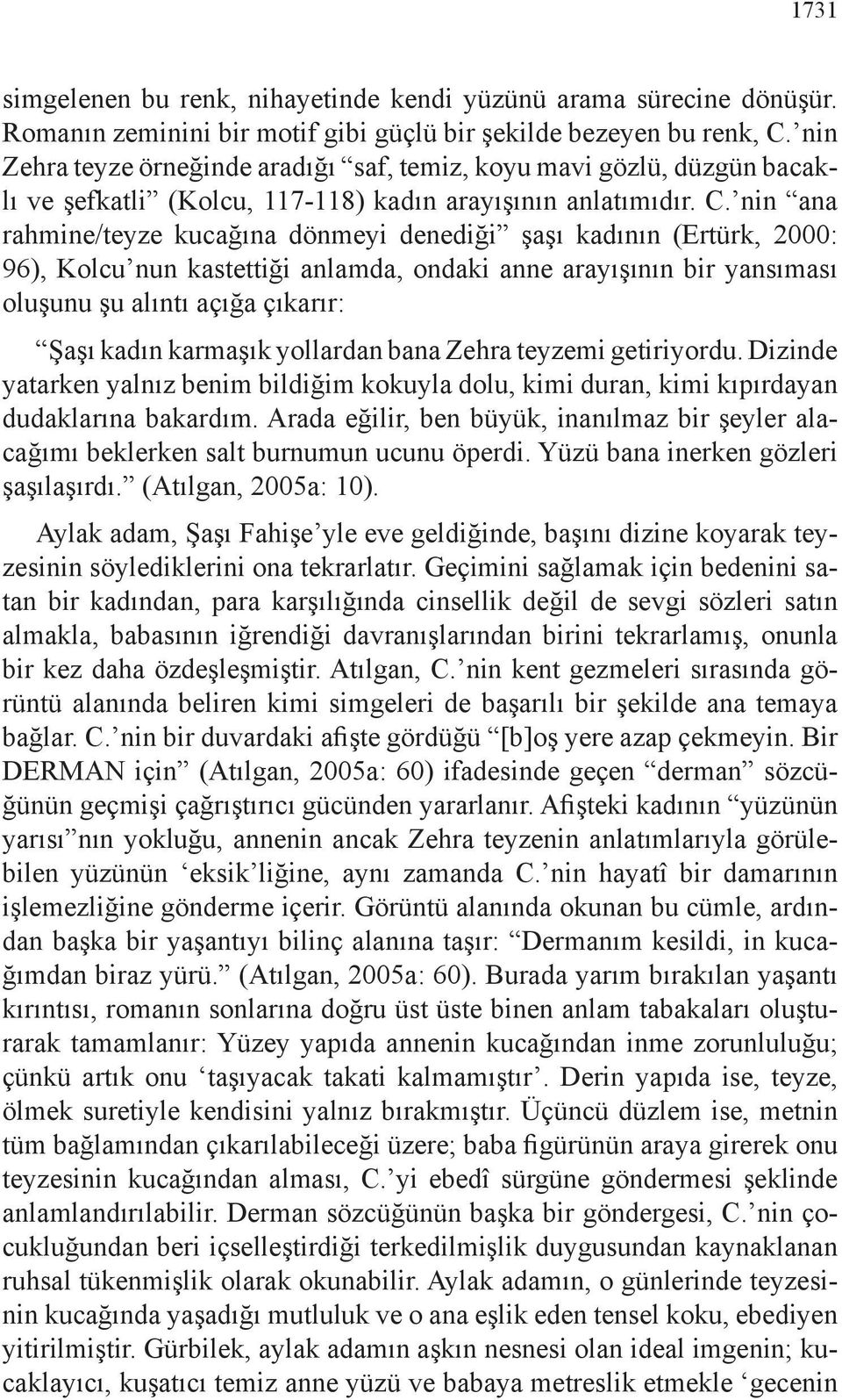 nin ana rahmine/teyze kucağına dönmeyi denediği şaşı kadının (Ertürk, 2000: 96), Kolcu nun kastettiği anlamda, ondaki anne arayışının bir yansıması oluşunu şu alıntı açığa çıkarır: Şaşı kadın