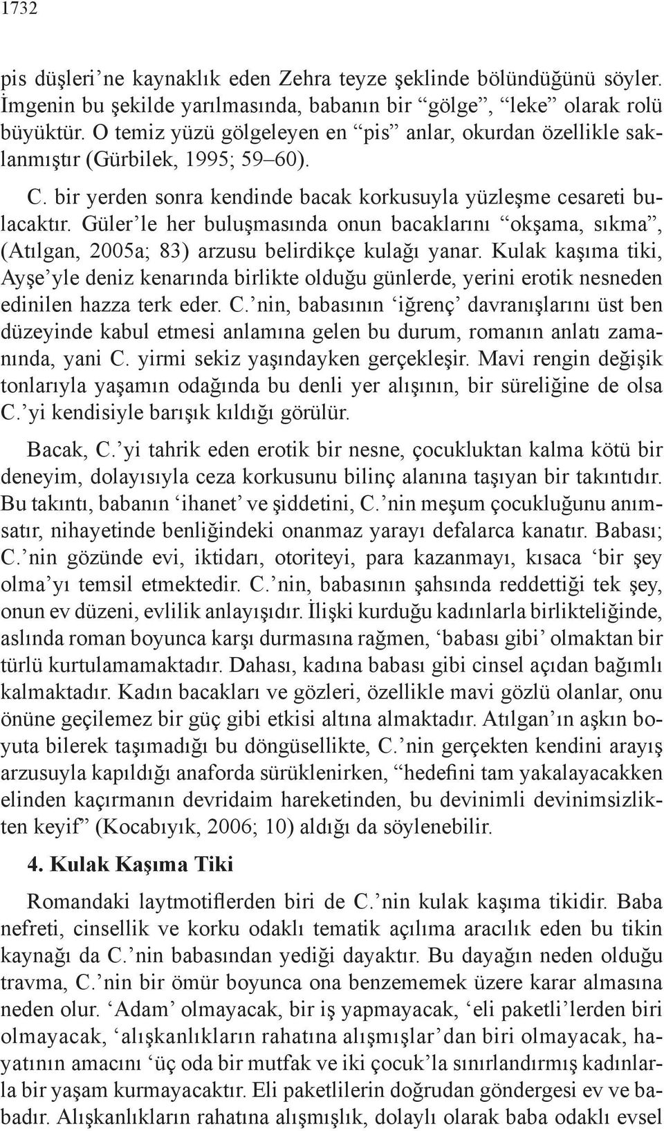 Güler le her buluşmasında onun bacaklarını okşama, sıkma, (Atılgan, 2005a; 83) arzusu belirdikçe kulağı yanar.