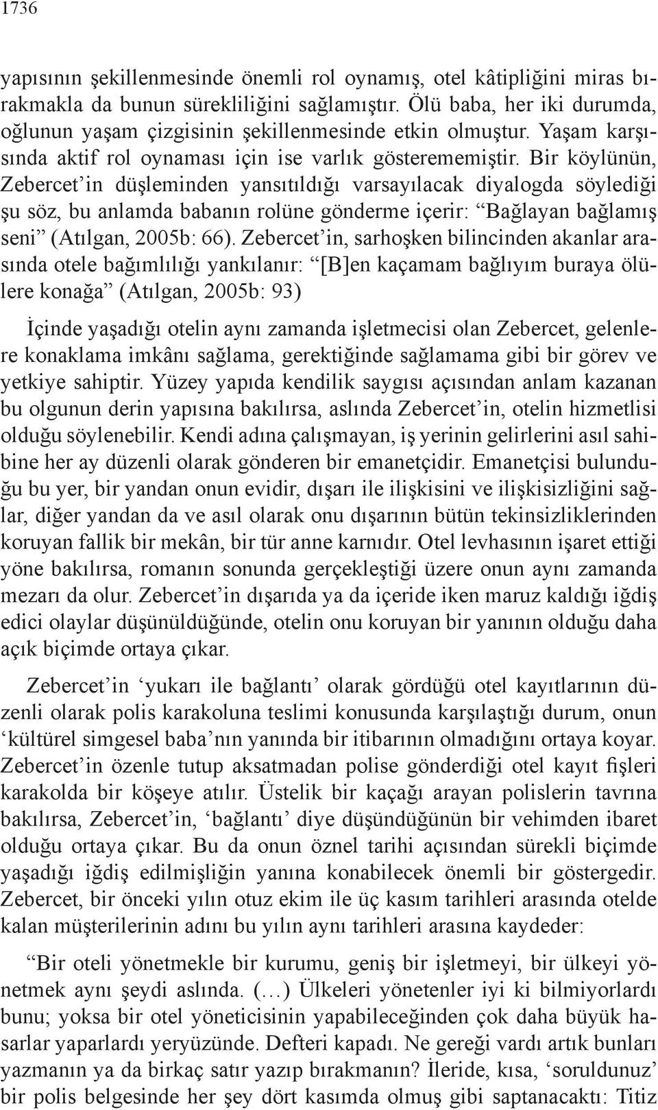 Bir köylünün, Zebercet in düşleminden yansıtıldığı varsayılacak diyalogda söylediği şu söz, bu anlamda babanın rolüne gönderme içerir: Bağlayan bağlamış seni (Atılgan, 2005b: 66).