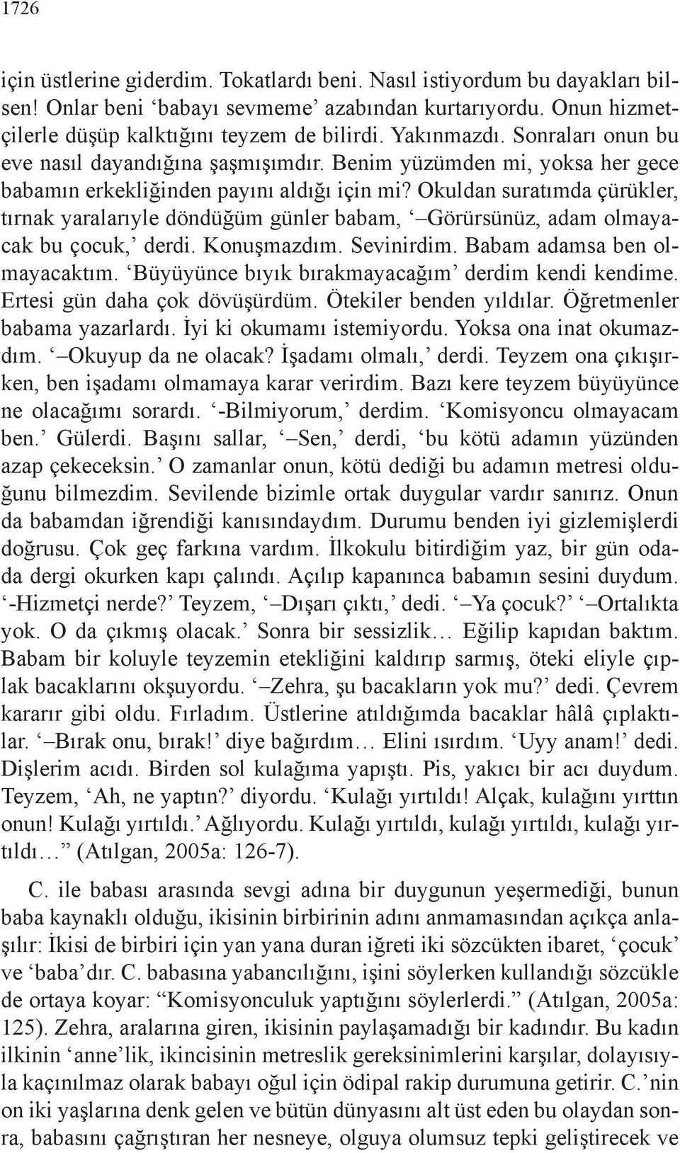 Okuldan suratımda çürükler, tırnak yaralarıyle döndüğüm günler babam, Görürsünüz, adam olmayacak bu çocuk, derdi. Konuşmazdım. Sevinirdim. Babam adamsa ben olmayacaktım.