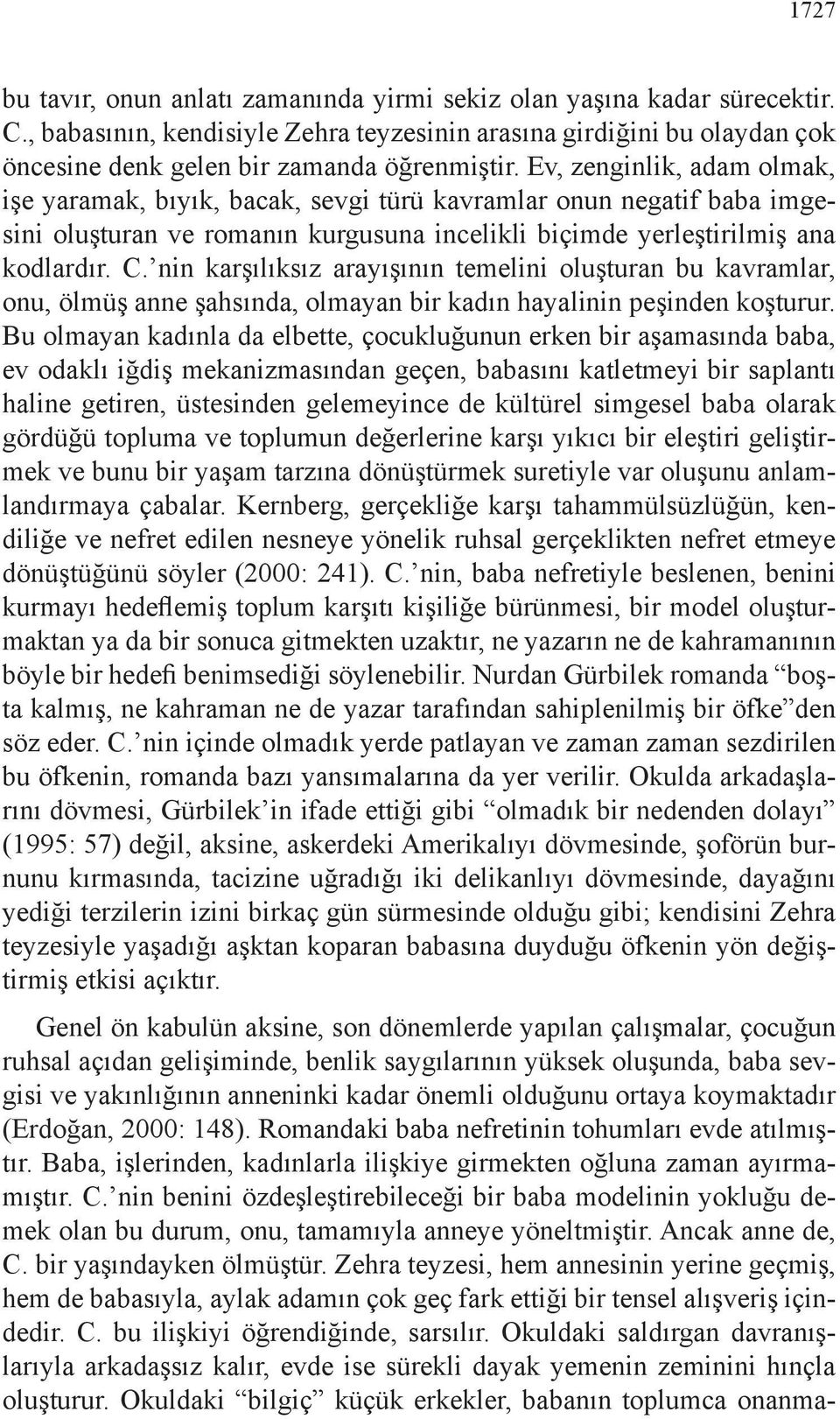 nin karşılıksız arayışının temelini oluşturan bu kavramlar, onu, ölmüş anne şahsında, olmayan bir kadın hayalinin peşinden koşturur.