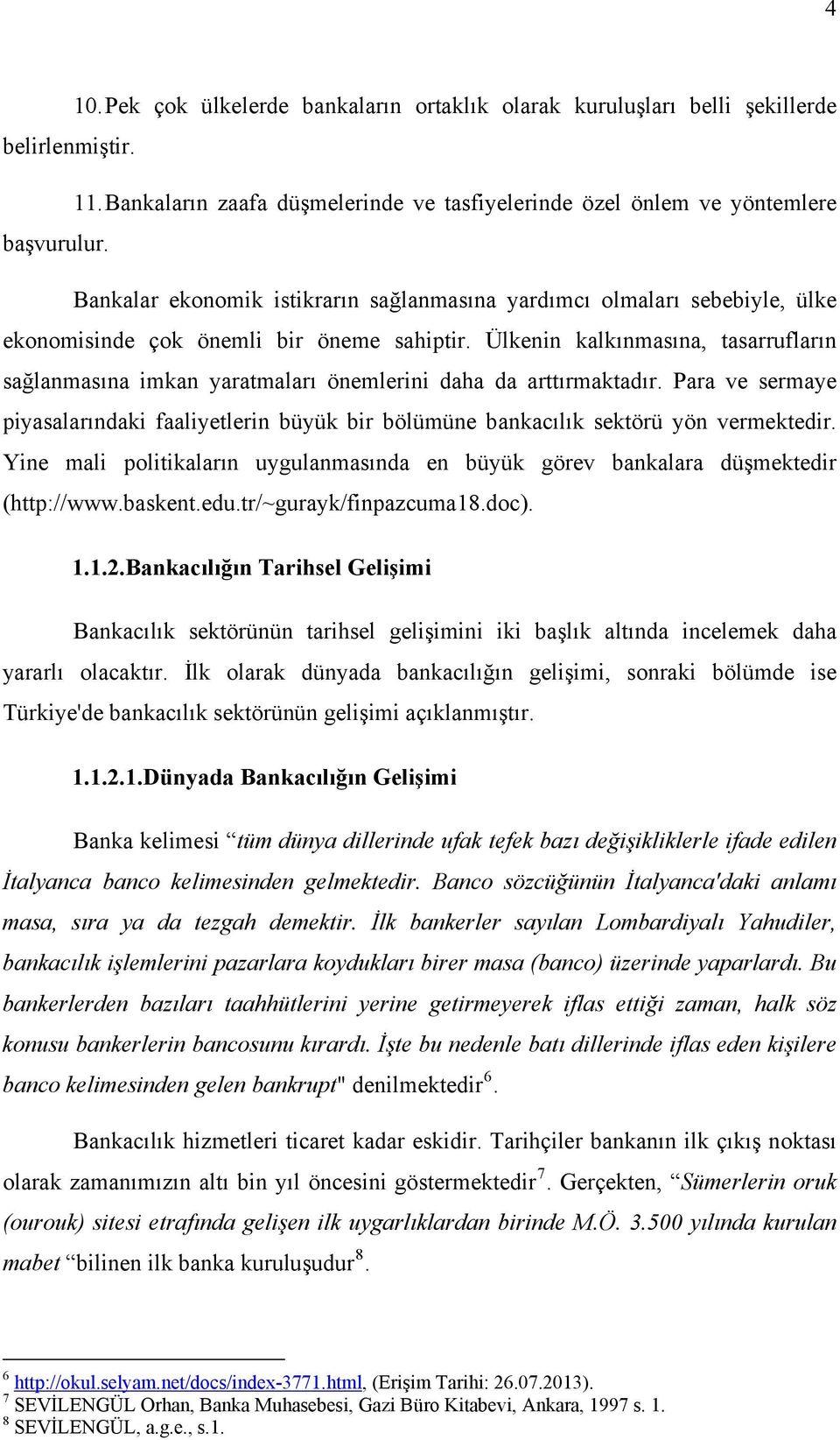 Ülkenin kalkınmasına, tasarrufların sağlanmasına imkan yaratmaları önemlerini daha da arttırmaktadır.