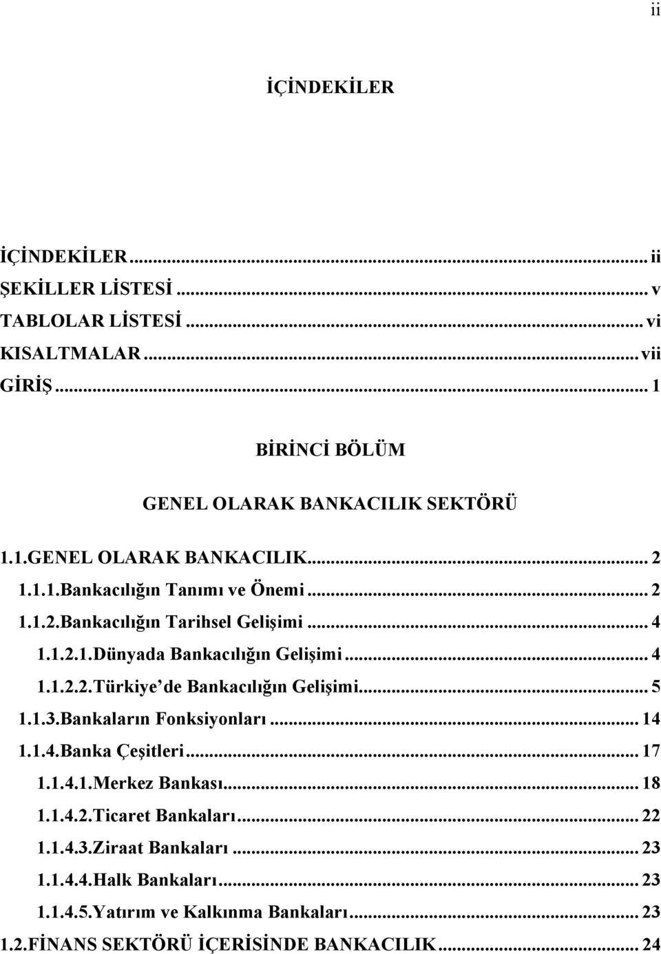 .. 5 1.1.3.Bankaların Fonksiyonları... 14 1.1.4.Banka Çeşitleri... 17 1.1.4.1.Merkez Bankası... 18 1.1.4.2.Ticaret Bankaları... 22 1.1.4.3.Ziraat Bankaları.