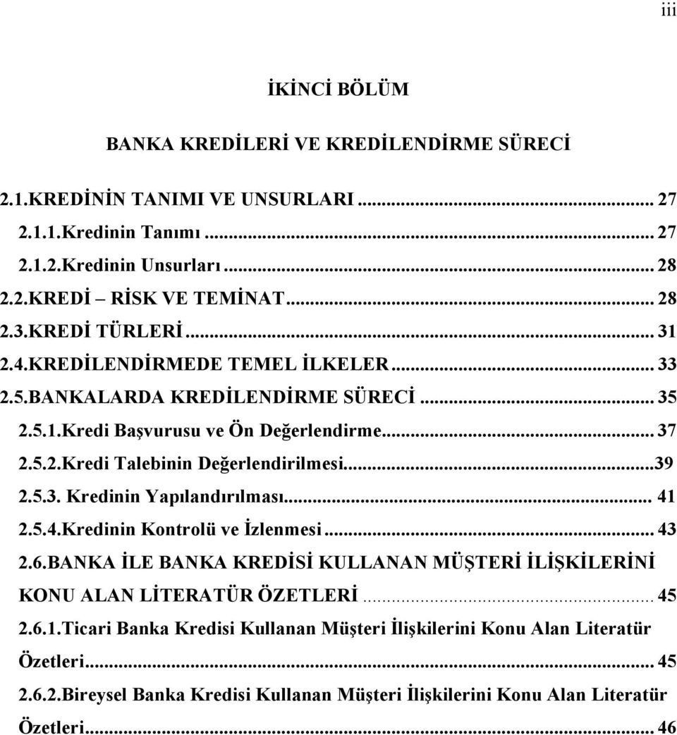 ..39 2.5.3. Kredinin Yapılandırılması... 41 2.5.4.Kredinin Kontrolü ve İzlenmesi... 43 2.6.BANKA İLE BANKA KREDİSİ KULLANAN MÜŞTERİ İLİŞKİLERİNİ KONU ALAN LİTERATÜR ÖZETLERİ... 45 2.6.1.Ticari Banka Kredisi Kullanan Müşteri İlişkilerini Konu Alan Literatür Özetleri.