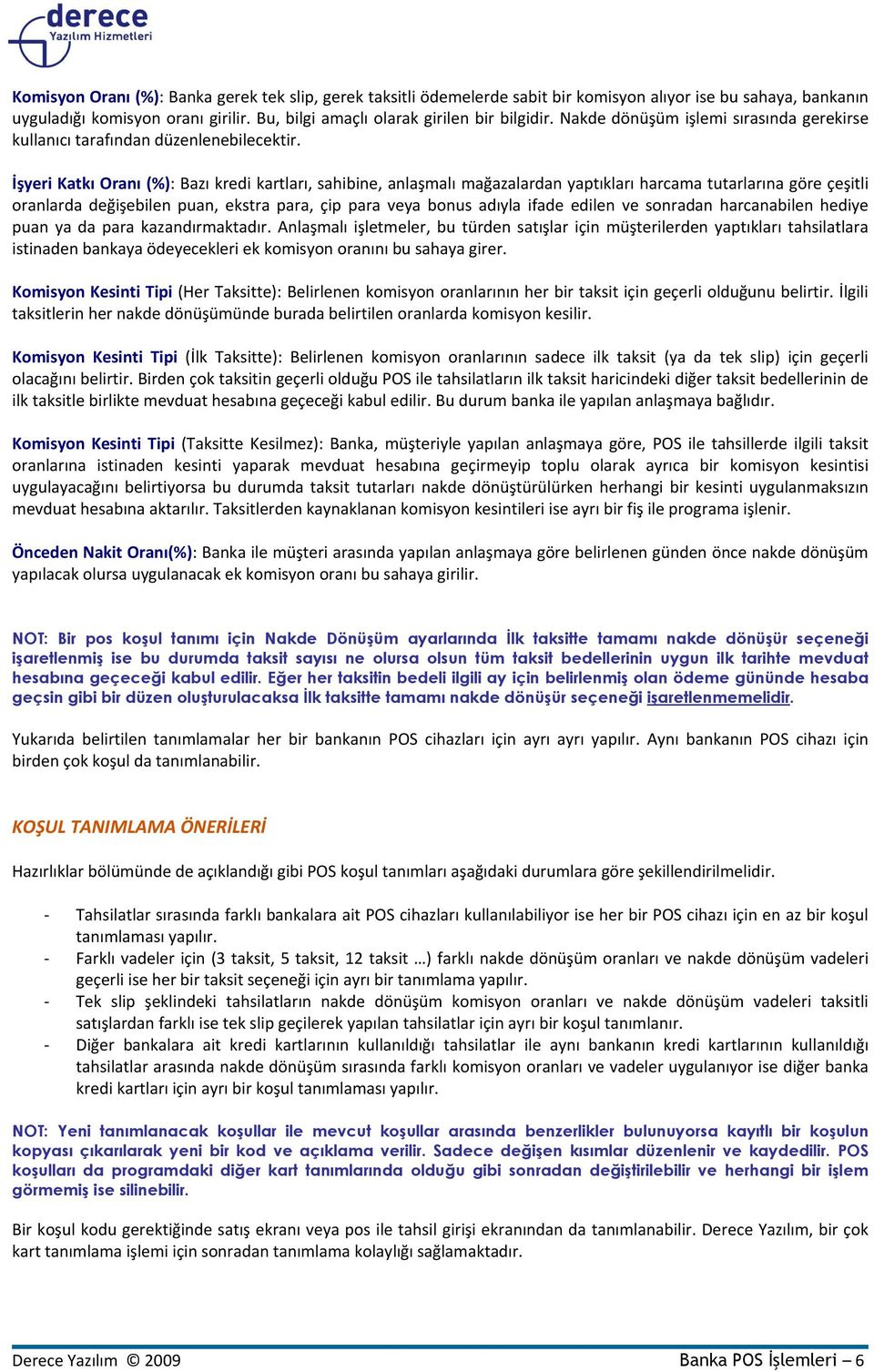 İşyeri Katkı Oranı (%): Bazı kredi kartları, sahibine, anlaşmalı mağazalardan yaptıkları harcama tutarlarına göre çeşitli oranlarda değişebilen puan, ekstra para, çip para veya bonus adıyla ifade