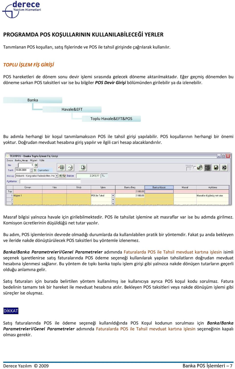 Eğer geçmiş dönemden bu döneme sarkan POS taksitleri var ise bu bilgiler POS Devir Girişi bölümünden girilebilir ya da izlenebilir.