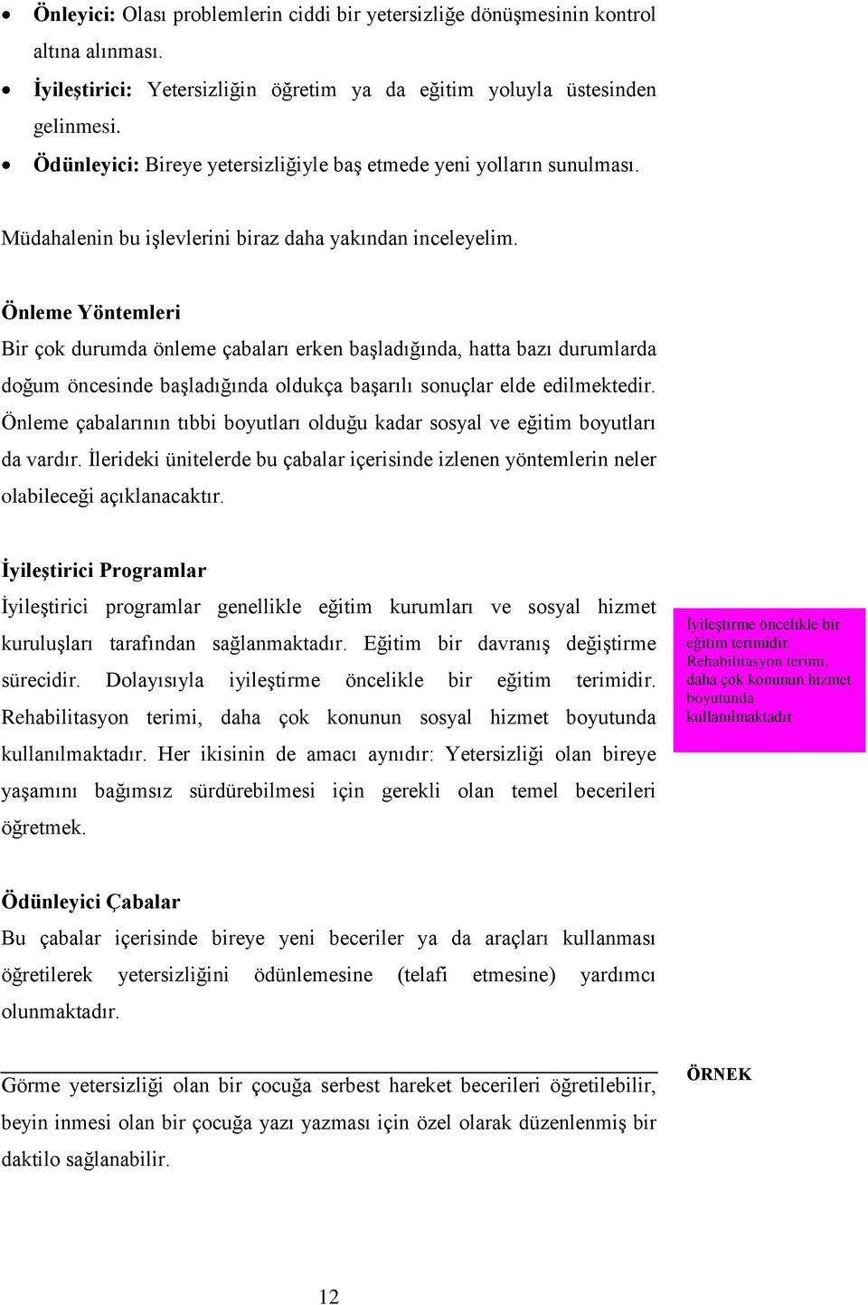 Önleme Yöntemleri Bir çok durumda önleme çabaları erken başladığında, hatta bazı durumlarda doğum öncesinde başladığında oldukça başarılı sonuçlar elde edilmektedir.