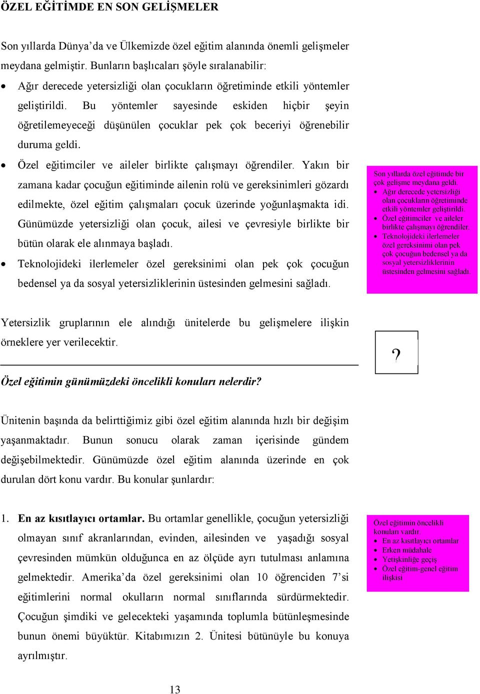 Bu yöntemler sayesinde eskiden hiçbir şeyin öğretilemeyeceği düşünülen çocuklar pek çok beceriyi öğrenebilir duruma geldi. Özel eğitimciler ve aileler birlikte çalışmayı öğrendiler.