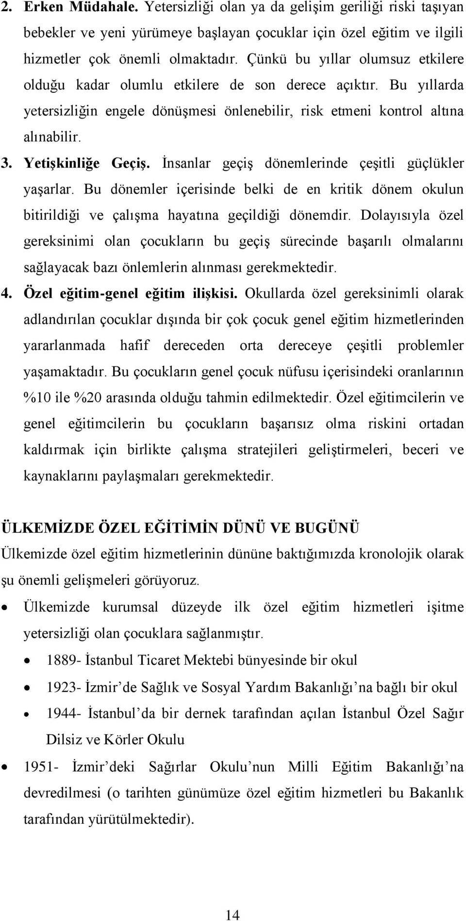 Yetişkinliğe Geçiş. İnsanlar geçiş dönemlerinde çeşitli güçlükler yaşarlar. Bu dönemler içerisinde belki de en kritik dönem okulun bitirildiği ve çalışma hayatına geçildiği dönemdir.