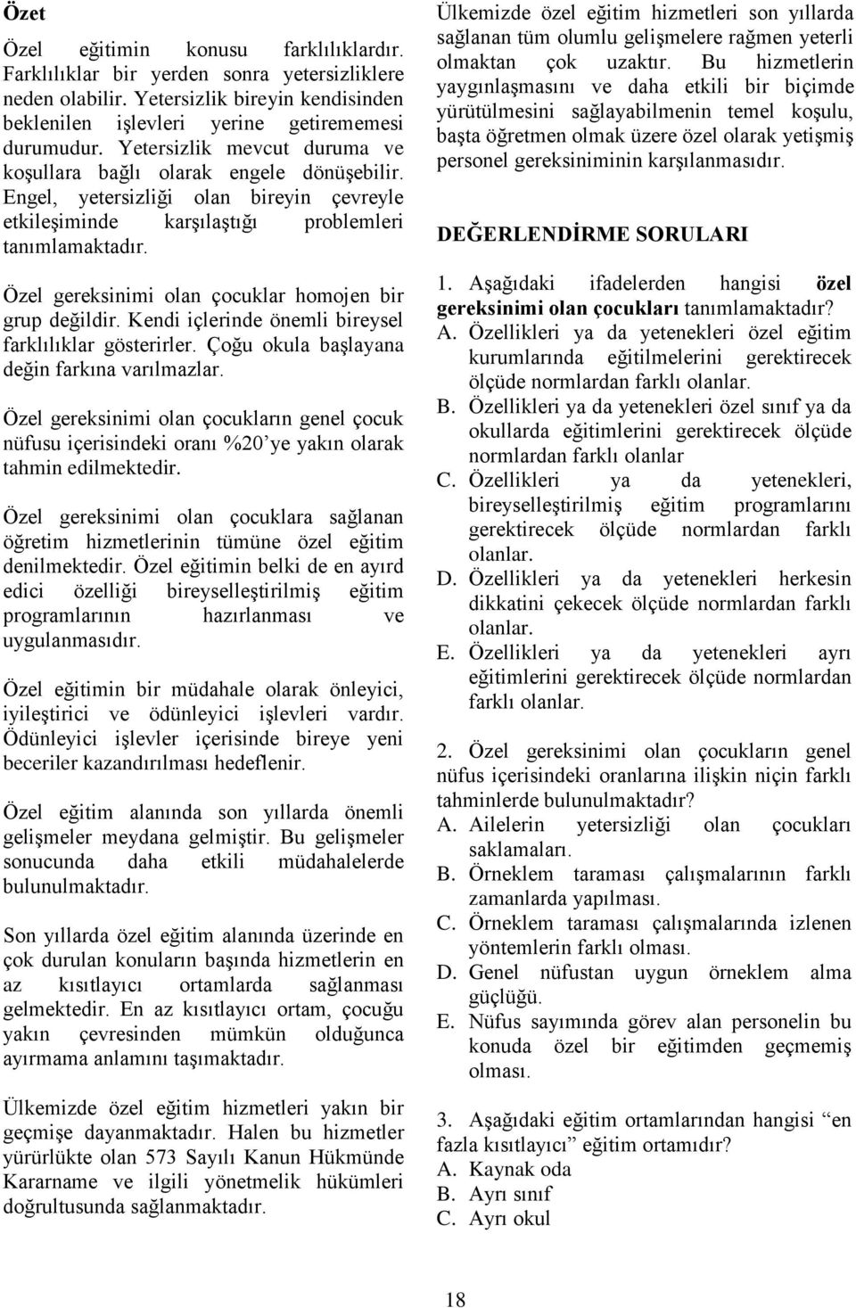 Özel gereksinimi olan çocuklar homojen bir grup değildir. Kendi içlerinde önemli bireysel farklılıklar gösterirler. Çoğu okula başlayana değin farkına varılmazlar.