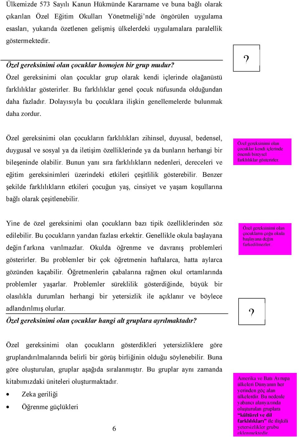 Bu farklılıklar genel çocuk nüfusunda olduğundan daha fazladır. Dolayısıyla bu çocuklara ilişkin genellemelerde bulunmak daha zordur.