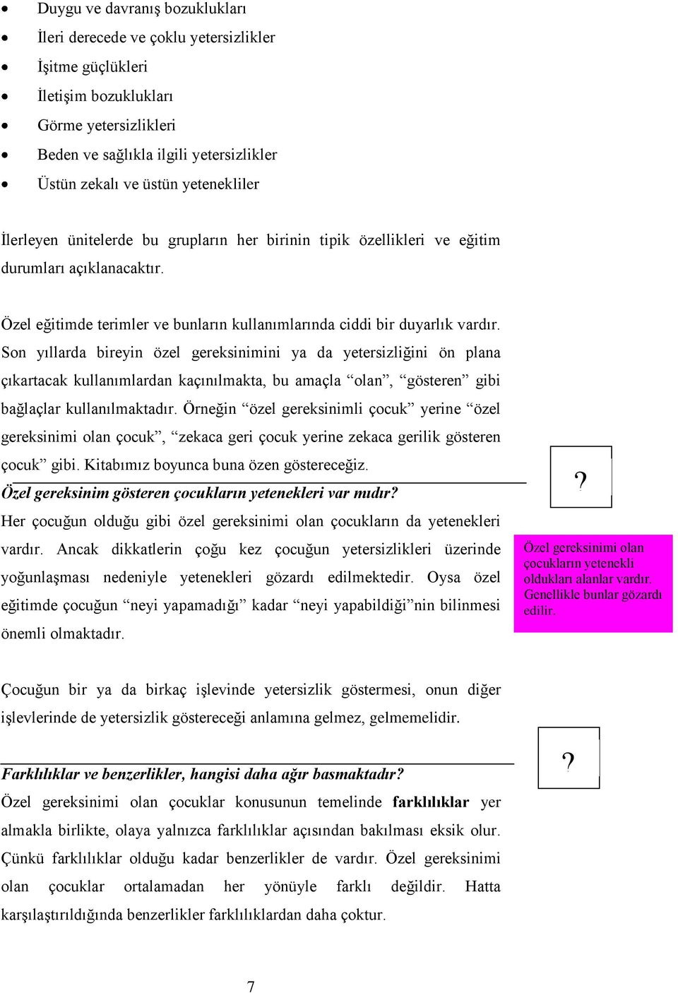 Son yıllarda bireyin özel gereksinimini ya da yetersizliğini ön plana çıkartacak kullanımlardan kaçınılmakta, bu amaçla olan, gösteren gibi bağlaçlar kullanılmaktadır.