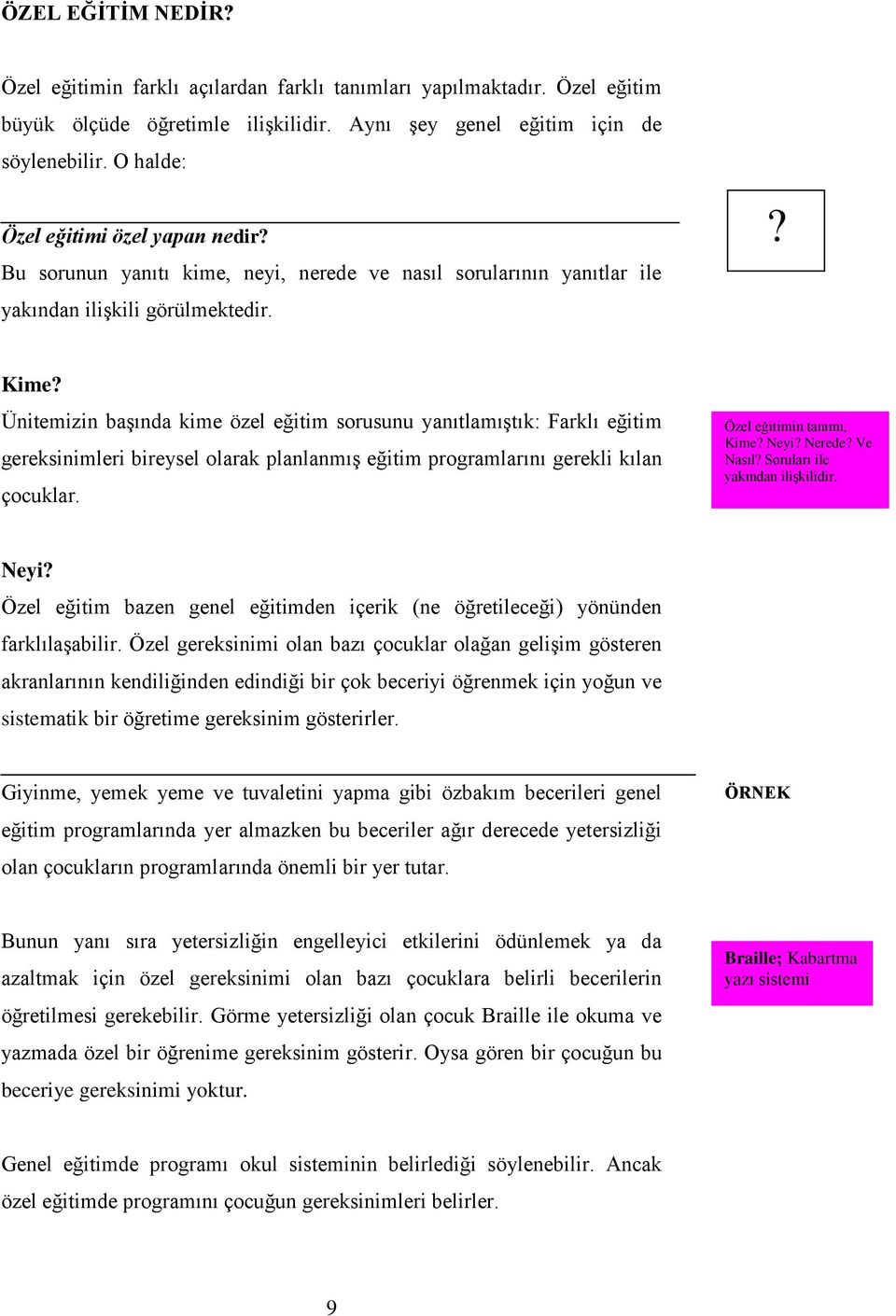 Kime Ünitemizin başında kime özel eğitim sorusunu yanıtlamıştık: Farklı eğitim gereksinimleri bireysel olarak planlanmış eğitim programlarını gerekli kılan çocuklar.