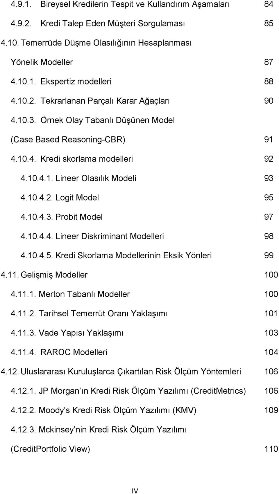 10.4.3. Probit Model 97 4.10.4.4. Lineer Diskriminant Modelleri 98 4.10.4.5. Kredi Skorlama Modellerinin Eksik Yönleri 99 4.11. Gelişmiş Modeller 100 4.11.1. Merton Tabanlı Modeller 100 4.11.2.