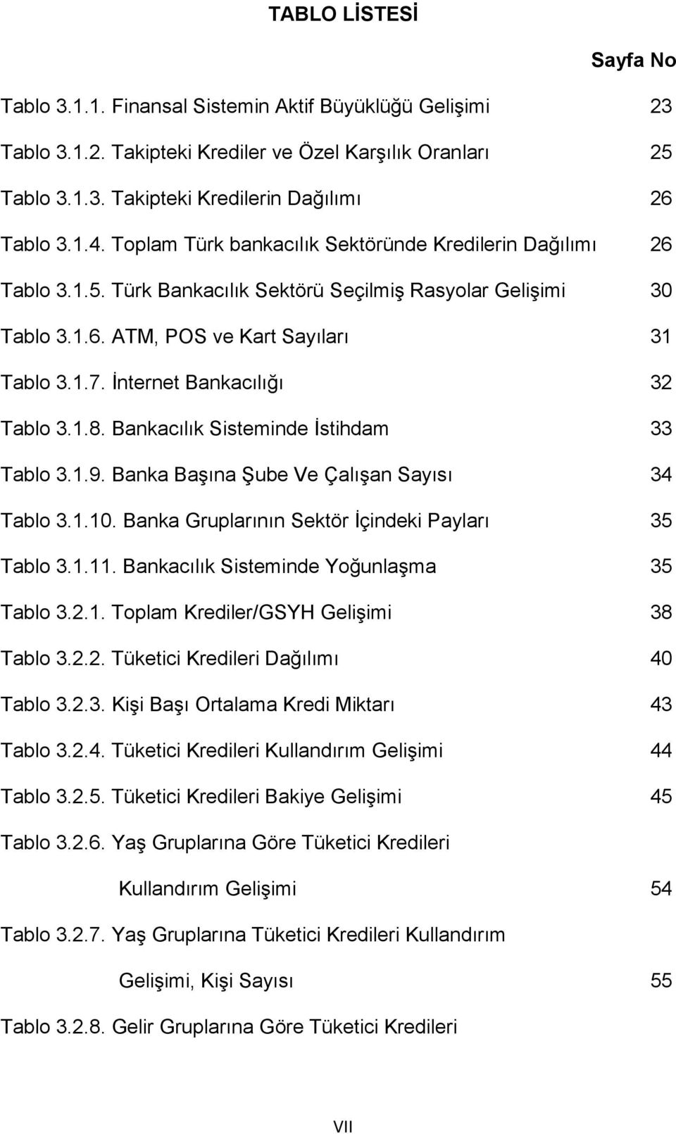 İnternet Bankacılığı 32 Tablo 3.1.8. Bankacılık Sisteminde İstihdam 33 Tablo 3.1.9. Banka Başına Şube Ve Çalışan Sayısı 34 Tablo 3.1.10. Banka Gruplarının Sektör İçindeki Payları 35 Tablo 3.1.11.