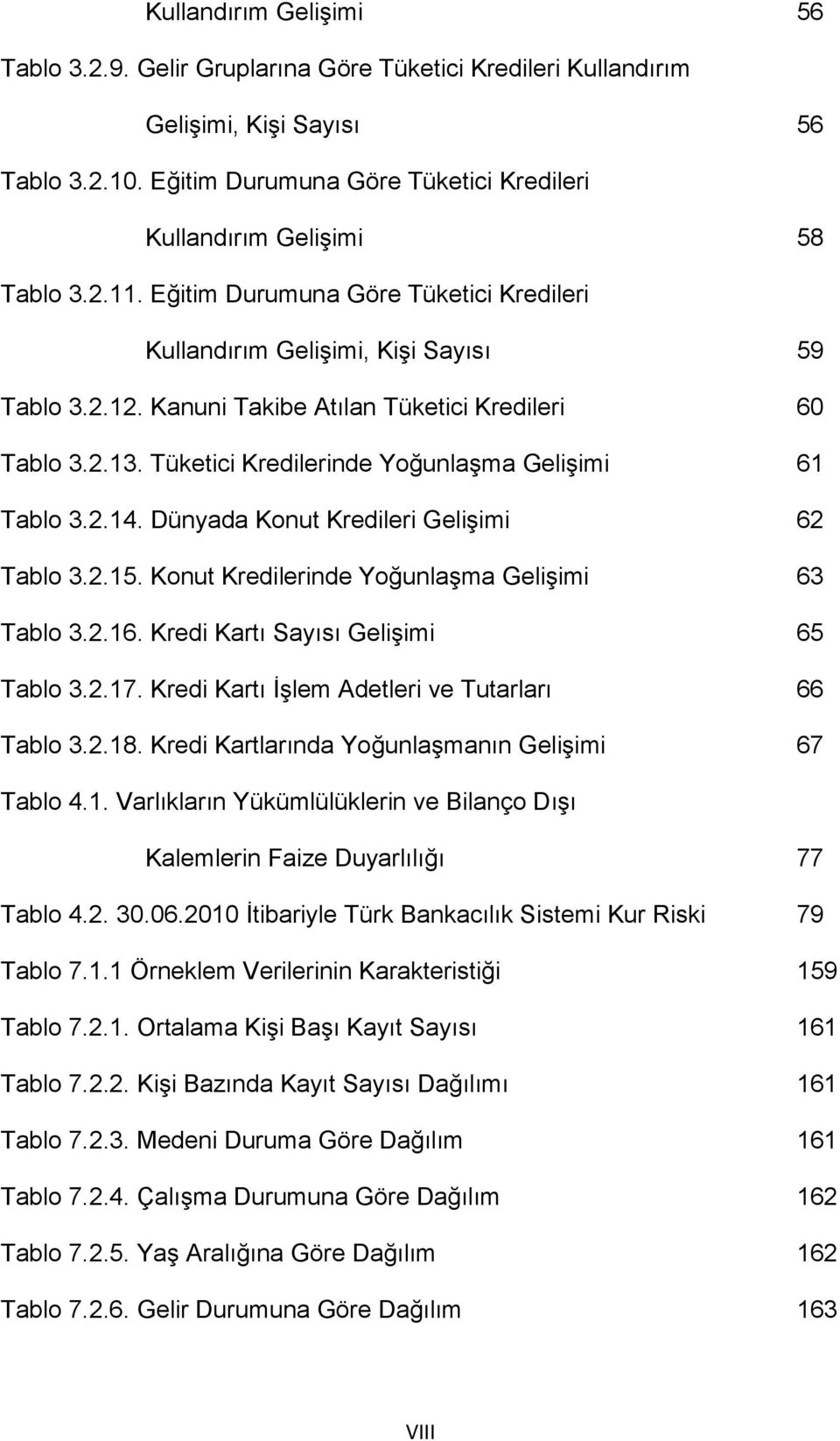 Kanuni Takibe Atılan Tüketici Kredileri 60 Tablo 3.2.13. Tüketici Kredilerinde Yoğunlaşma Gelişimi 61 Tablo 3.2.14. Dünyada Konut Kredileri Gelişimi 62 Tablo 3.2.15.