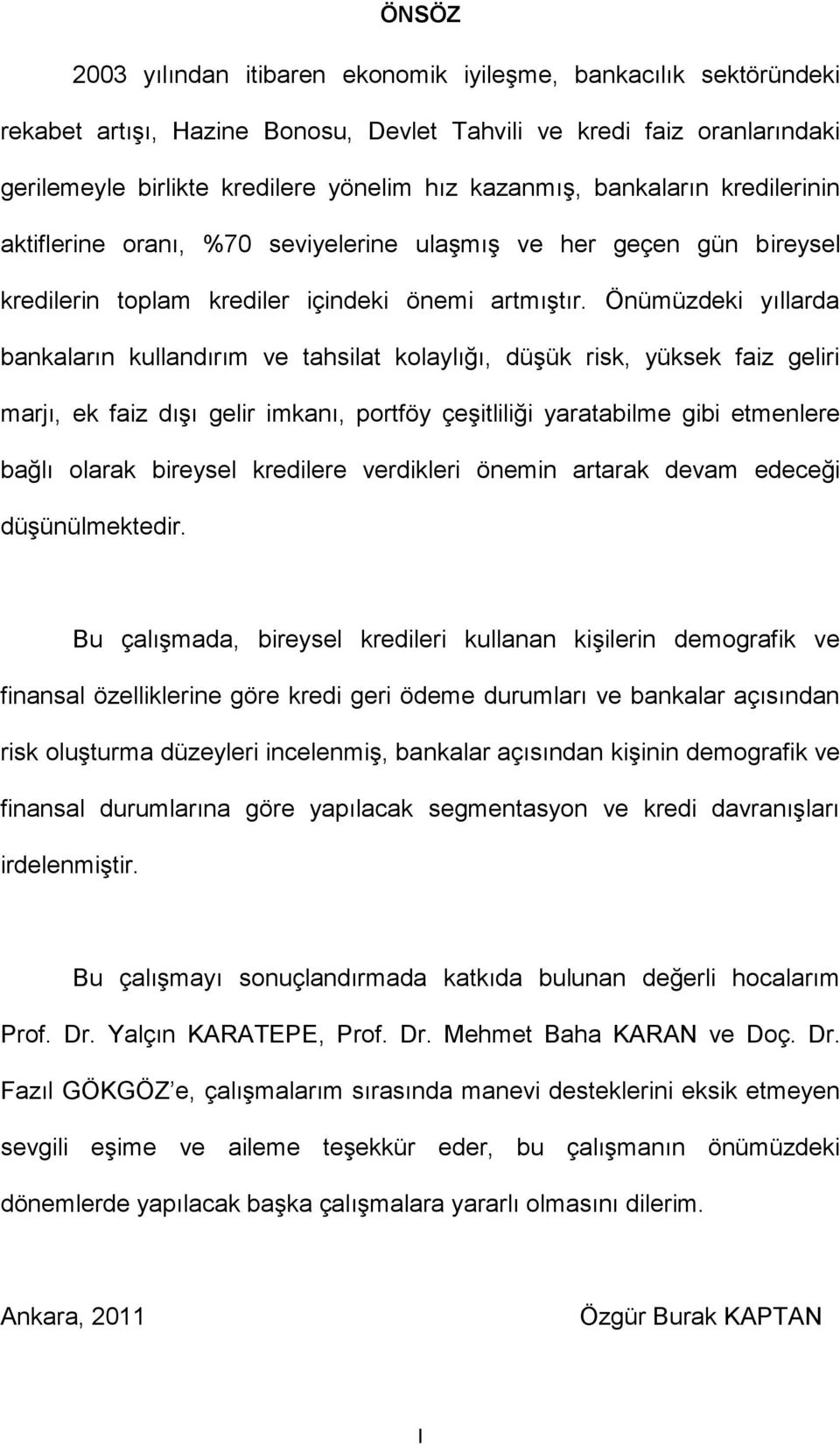 Önümüzdeki yıllarda bankaların kullandırım ve tahsilat kolaylığı, düşük risk, yüksek faiz geliri marjı, ek faiz dışı gelir imkanı, portföy çeşitliliği yaratabilme gibi etmenlere bağlı olarak bireysel