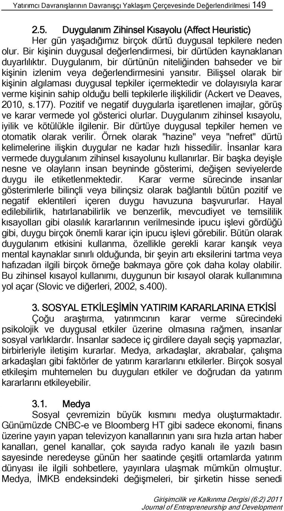 olarak bir kişinin algılaması duygusal tepkiler içermektedir ve dolayısıyla karar verme kişinin sahip olduğu belli tepkilerle ilişkilidir (Ackert ve Deaves, 2010, s.177).