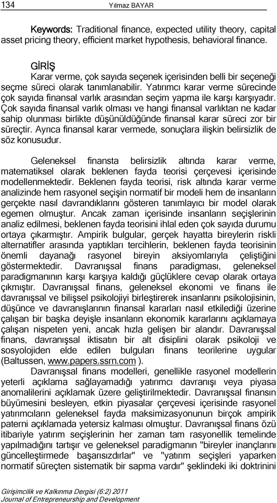 Yatırımcı karar verme sürecinde çok sayıda finansal varlık arasından seçim yapma ile karşı karşıyadır.